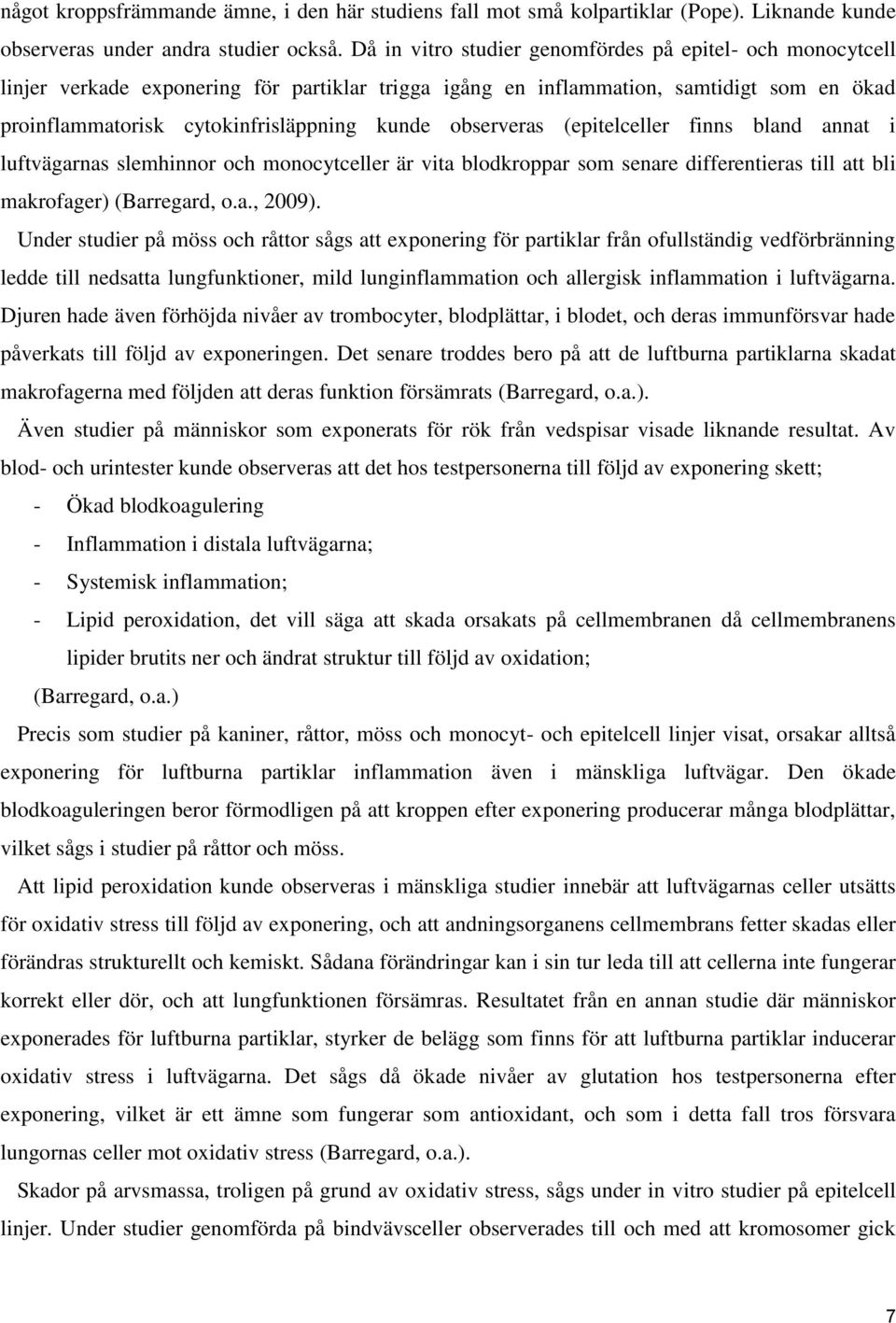 observeras (epitelceller finns bland annat i luftvägarnas slemhinnor och monocytceller är vita blodkroppar som senare differentieras till att bli makrofager) (Barregard, o.a., 2009).