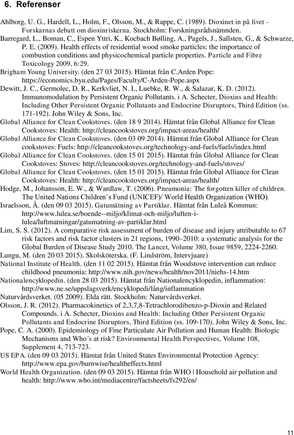 Health effects of residential wood smoke particles: the importance of combustion conditions and physicochemical particle properties. Particle and Fibre Toxicology 2009, 6:29. Brigham Young University.