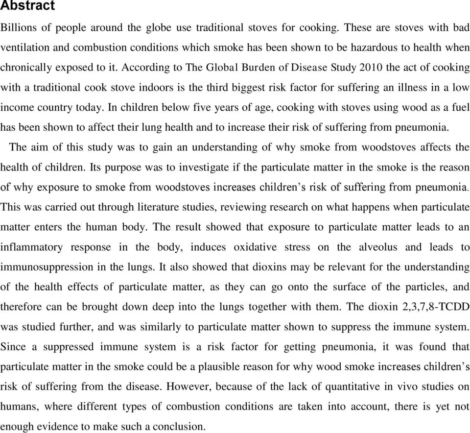 According to The Global Burden of Disease Study 2010 the act of cooking with a traditional cook stove indoors is the third biggest risk factor for suffering an illness in a low income country today.