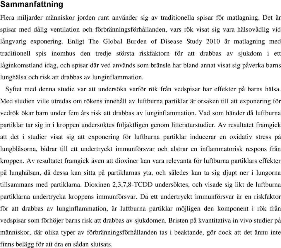 Enligt The Global Burden of Disease Study 2010 är matlagning med traditionell spis inomhus den tredje största riskfaktorn för att drabbas av sjukdom i ett låginkomstland idag, och spisar där ved