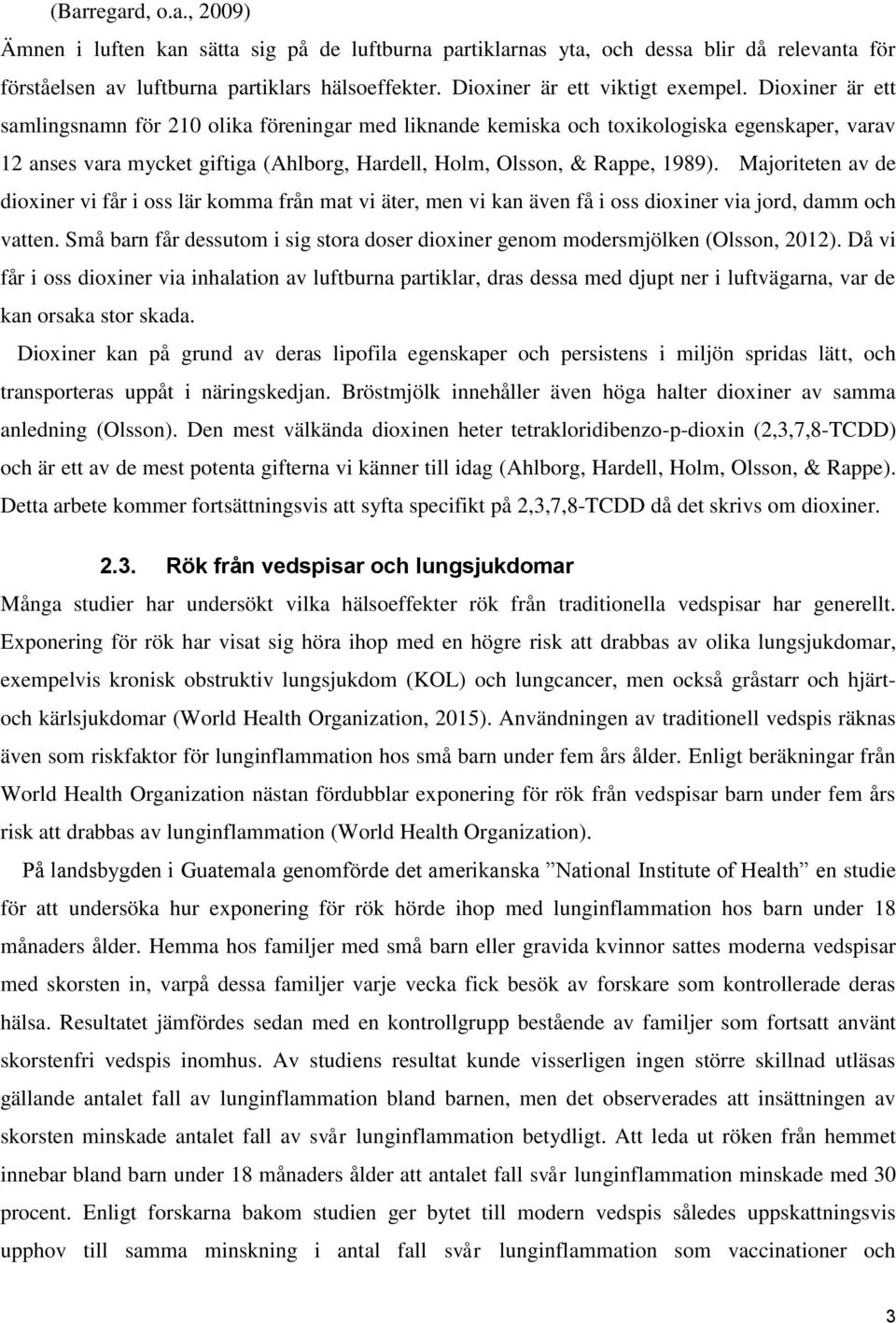 Dioxiner är ett samlingsnamn för 210 olika föreningar med liknande kemiska och toxikologiska egenskaper, varav 12 anses vara mycket giftiga (Ahlborg, Hardell, Holm, Olsson, & Rappe, 1989).