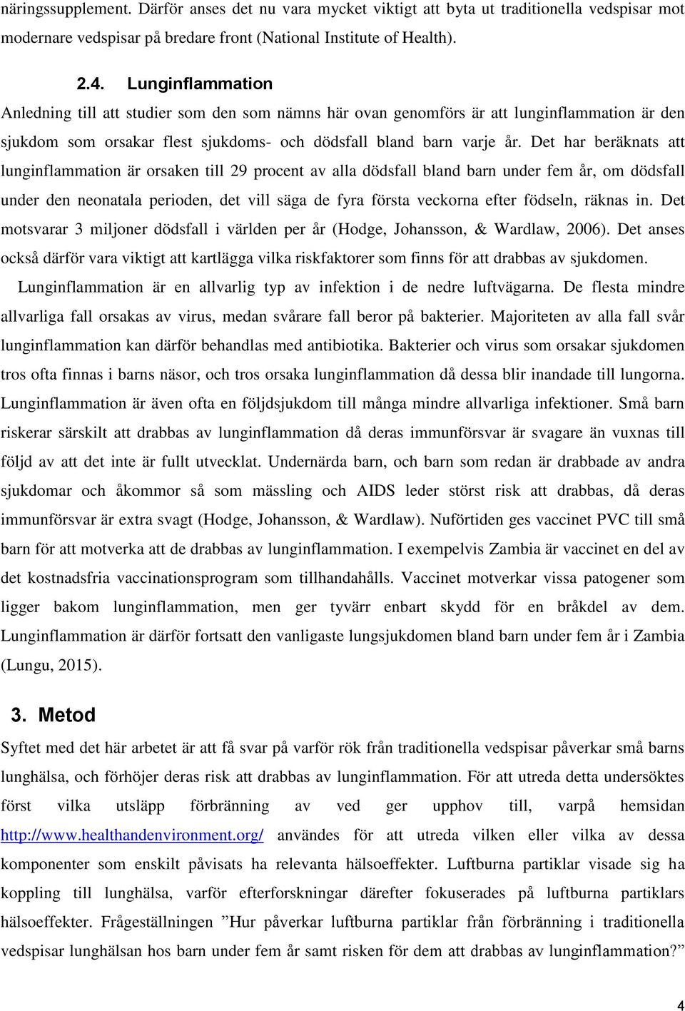 Det har beräknats att lunginflammation är orsaken till 29 procent av alla dödsfall bland barn under fem år, om dödsfall under den neonatala perioden, det vill säga de fyra första veckorna efter