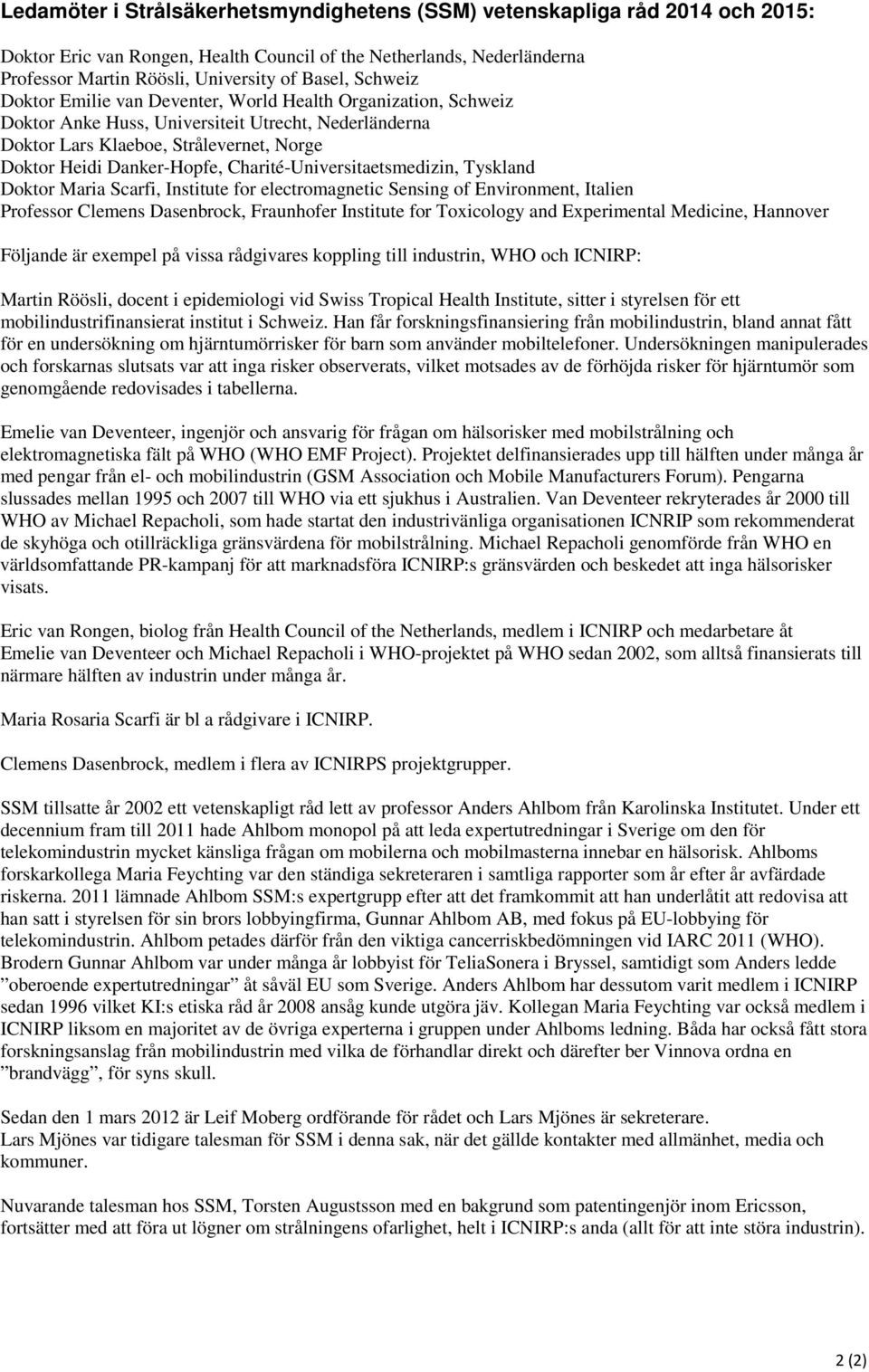 Charité-Universitaetsmedizin, Tyskland Doktor Maria Scarfi, Institute for electromagnetic Sensing of Environment, Italien Professor Clemens Dasenbrock, Fraunhofer Institute for Toxicology and