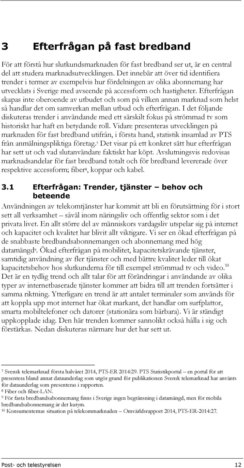 Efterfrågan skapas inte oberoende av utbudet och som på vilken annan marknad som helst så handlar det om samverkan mellan utbud och efterfrågan.