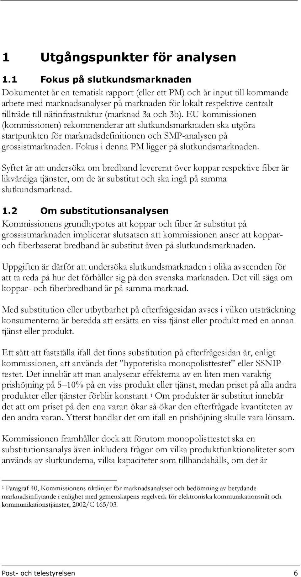 nätinfrastruktur (marknad 3a och 3b). EU-kommissionen (kommissionen) rekommenderar att slutkundsmarknaden ska utgöra startpunkten för marknadsdefinitionen och SMP-analysen på grossistmarknaden.