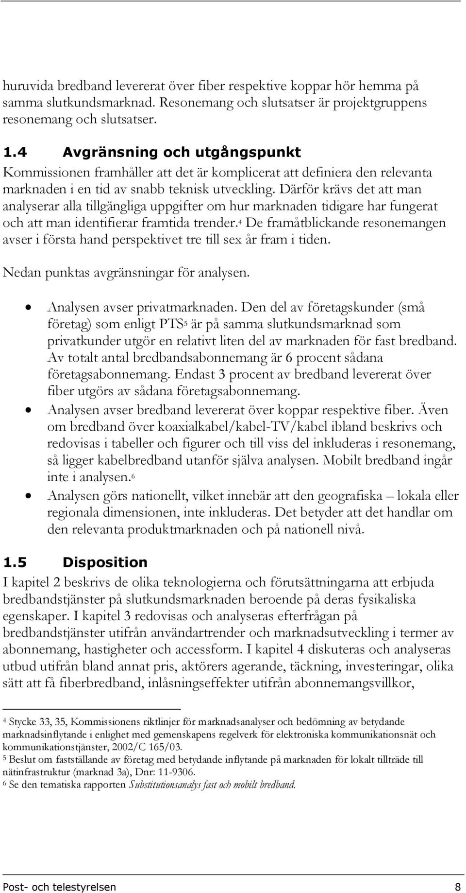 Därför krävs det att man analyserar alla tillgängliga uppgifter om hur marknaden tidigare har fungerat och att man identifierar framtida trender.