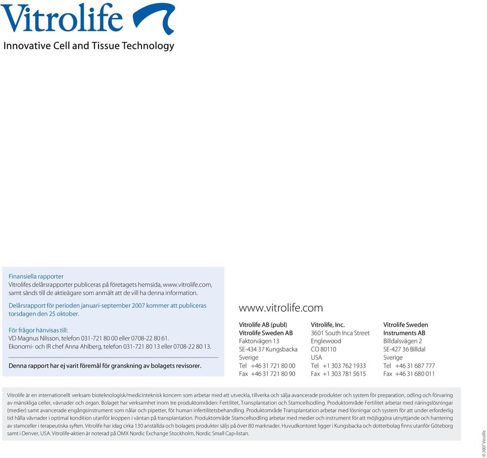 Ekonomi- och IR chef Anna Ahlberg, telefon 031-721 80 13 eller 0708-22 80 13. Denna rapport har ej varit föremål för granskning av bolagets revisorer. www.vitrolife.