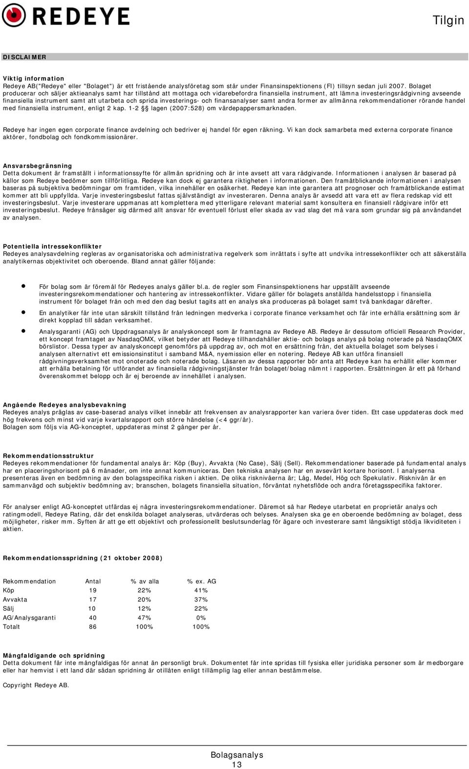 och sprida investerings- och finansanalyser samt andra former av allmänna rekommendationer rörande handel med finansiella instrument, enligt 2 kap. 1-2 lagen (2007:528) om värdepappersmarknaden.