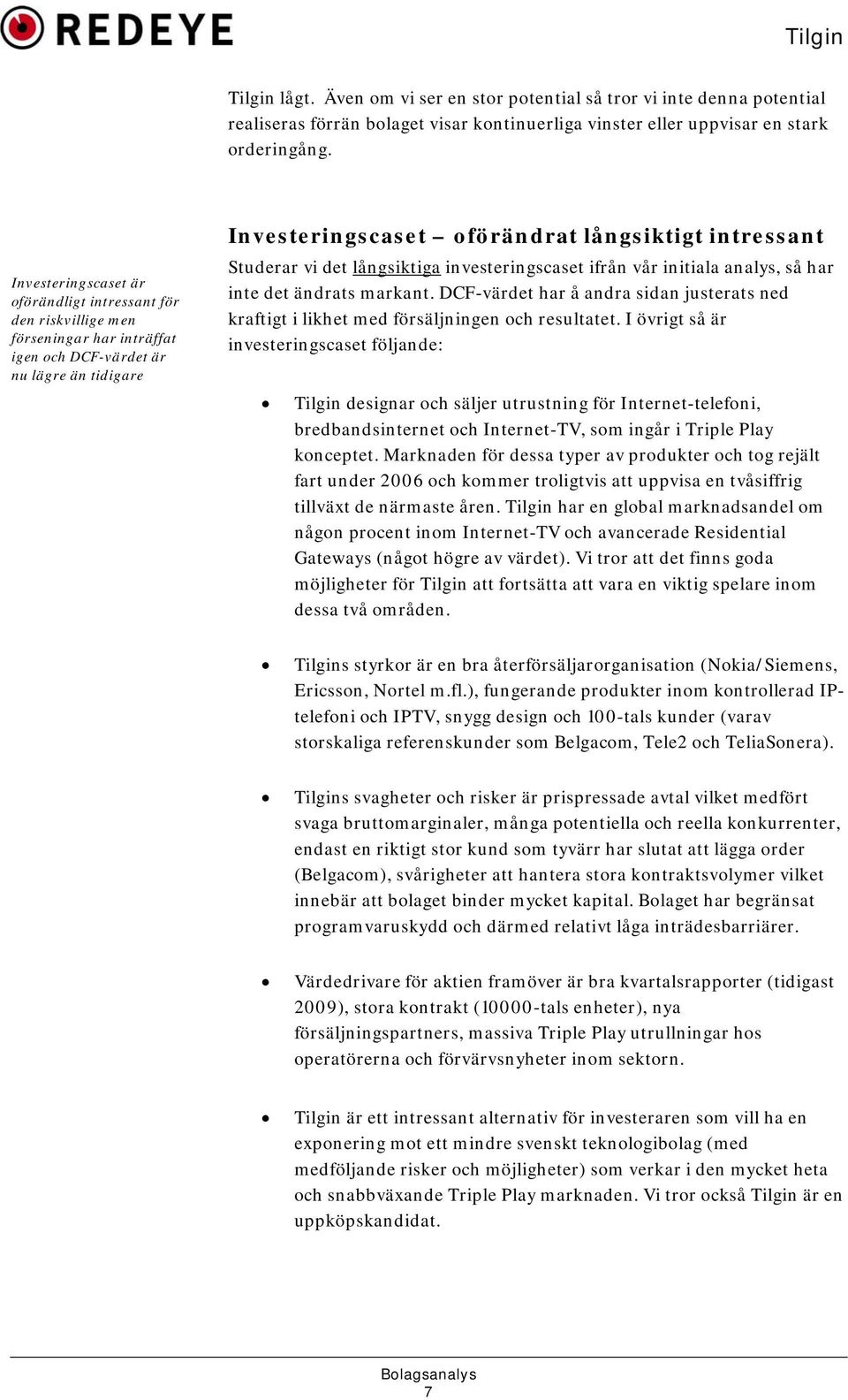 vi det långsiktiga investeringscaset ifrån vår initiala analys, så har inte det ändrats markant. DCF-värdet har å andra sidan justerats ned kraftigt i likhet med försäljningen och resultatet.