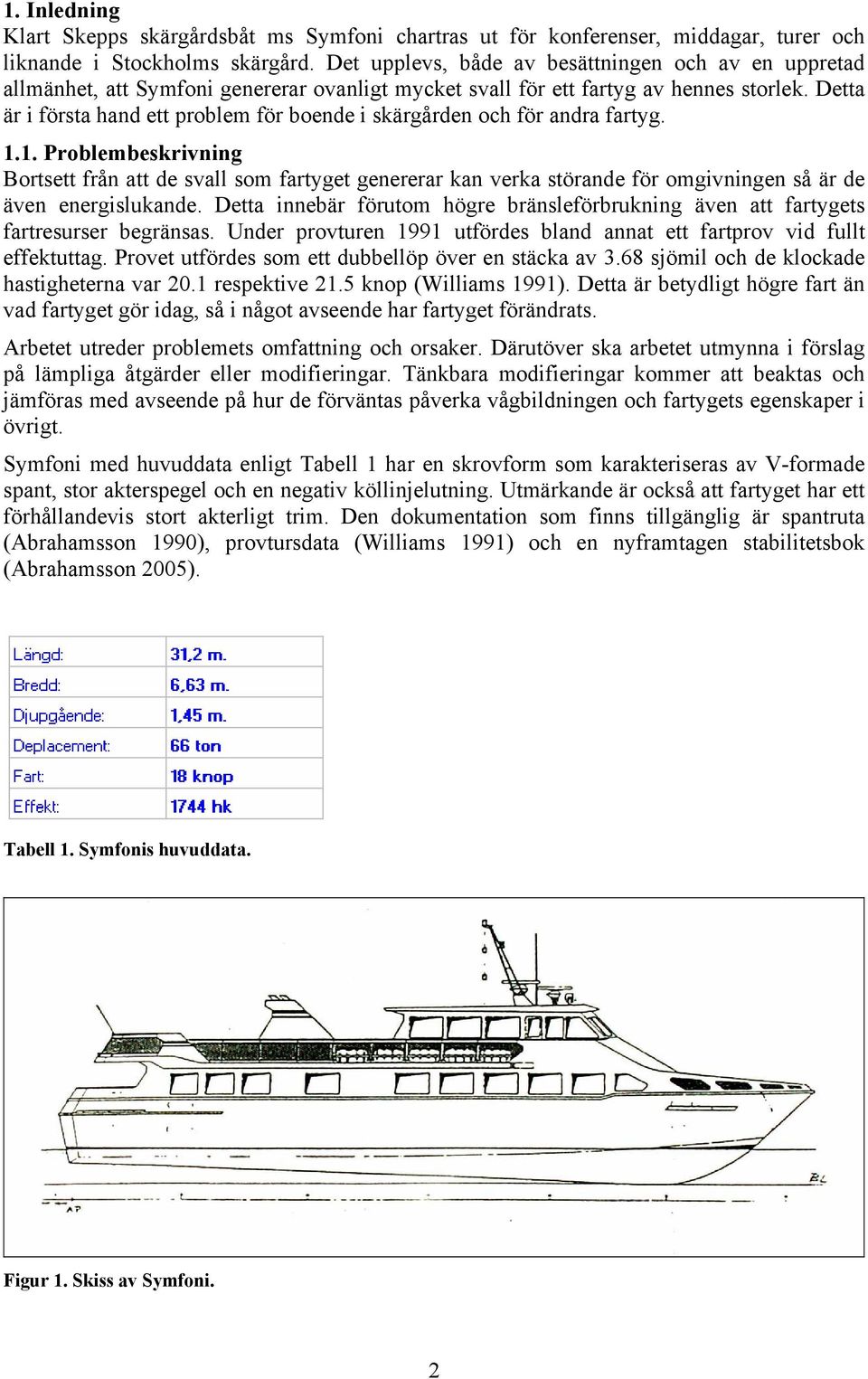 Detta är i första hand ett problem för boende i skärgården och för andra fartyg. 1.