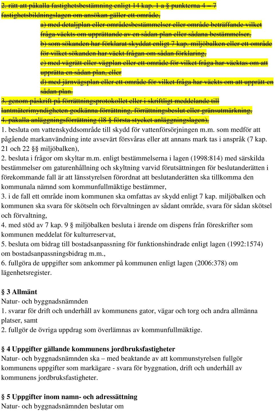 sådana bestämmelser, b) som sökanden har förklarat skyddat enligt 7 kap.