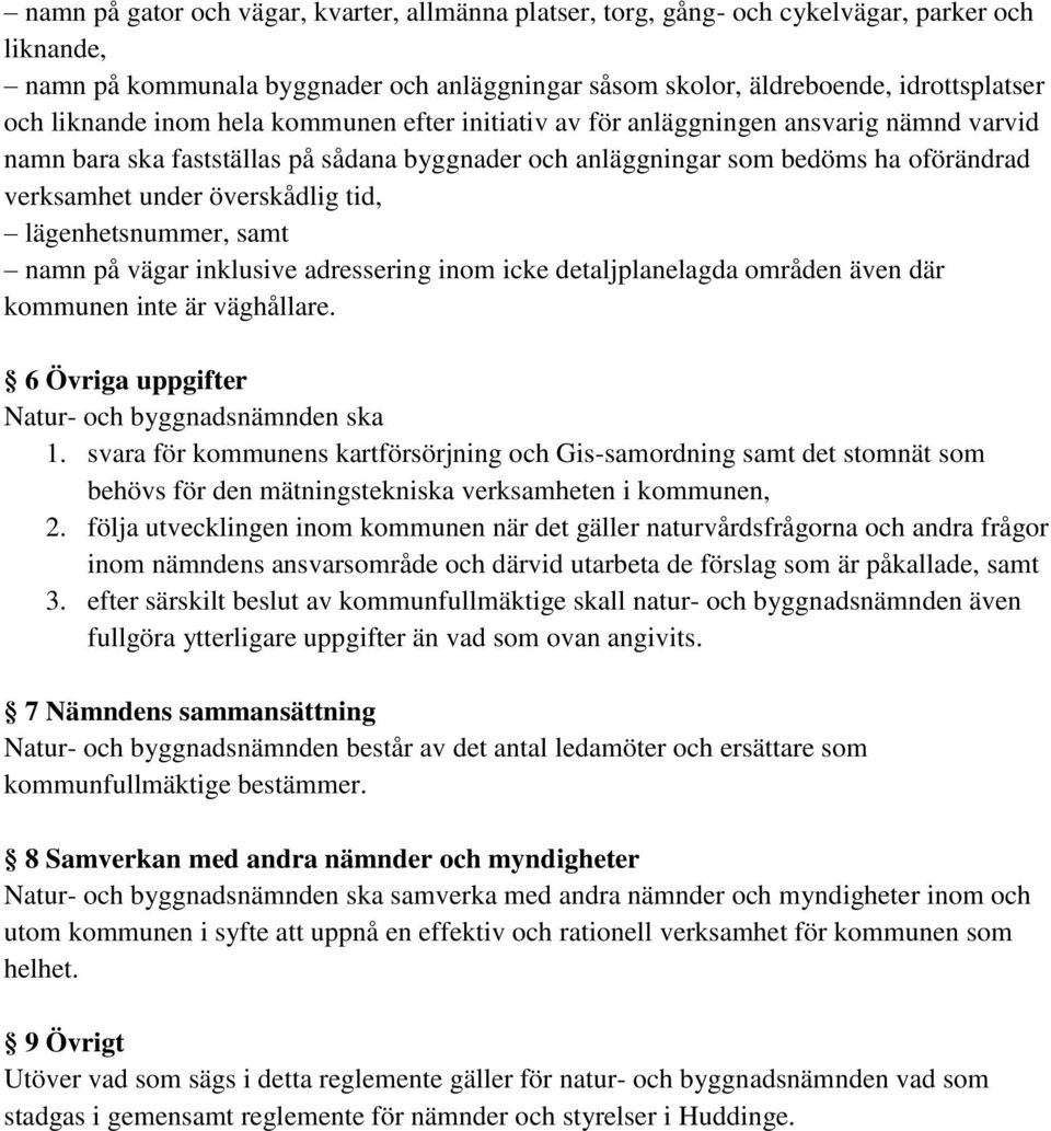 överskådlig tid, lägenhetsnummer, samt namn på vägar inklusive adressering inom icke detaljplanelagda områden även där kommunen inte är väghållare. 6 Övriga uppgifter Natur- och byggnadsnämnden ska 1.