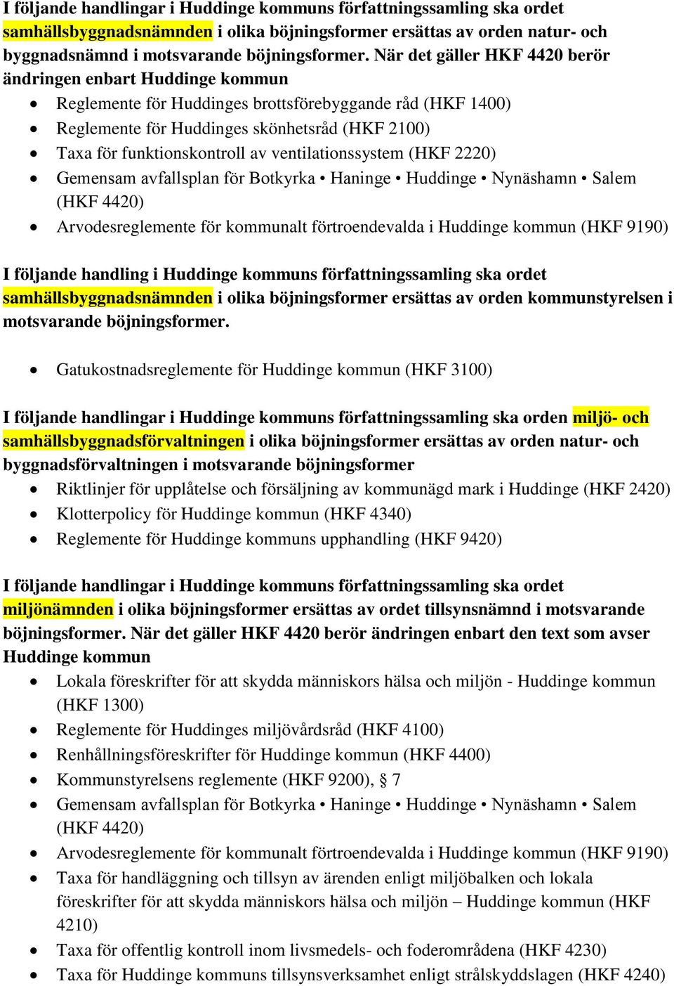 ventilationssystem (HKF 2220) Gemensam avfallsplan för Botkyrka Haninge Huddinge Nynäshamn Salem (HKF 4420) Arvodesreglemente för kommunalt förtroendevalda i Huddinge kommun (HKF 9190) I följande