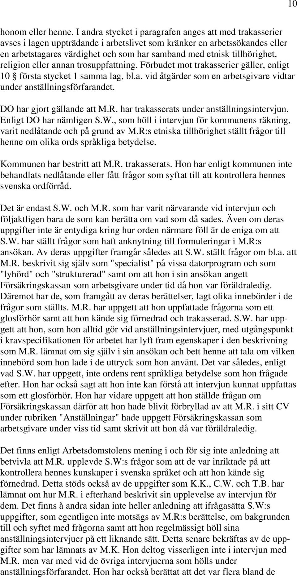 tillhörighet, religion eller annan trosuppfattning. Förbudet mot trakasserier gäller, enligt 10 första stycket 1 samma lag, bl.a. vid åtgärder som en arbetsgivare vidtar under anställningsförfarandet.