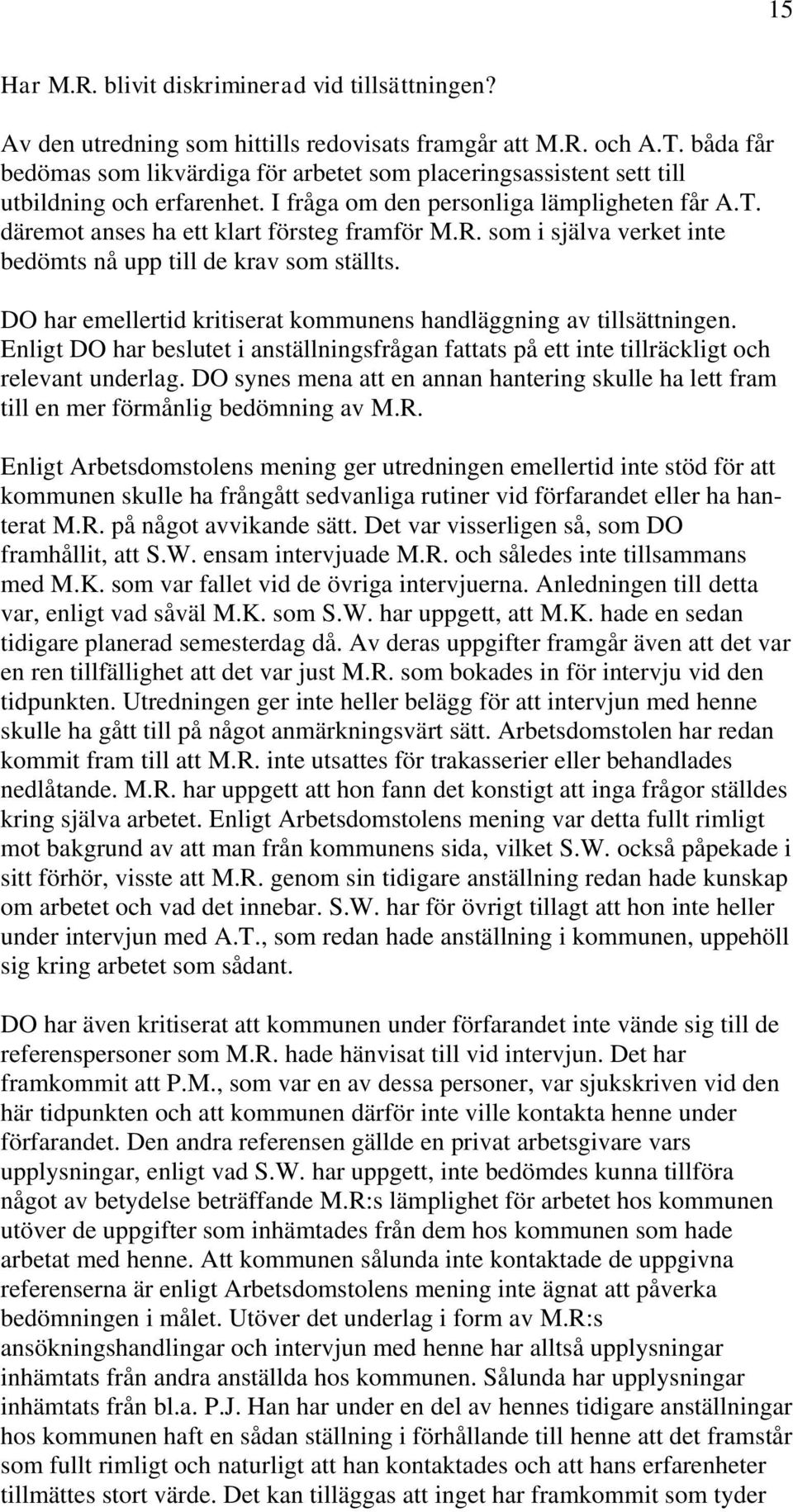 som i själva verket inte bedömts nå upp till de krav som ställts. DO har emellertid kritiserat kommunens handläggning av tillsättningen.