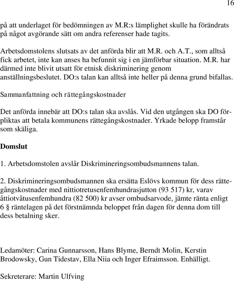 DO:s talan kan alltså inte heller på denna grund bifallas. Sammanfattning och rättegångskostnader Det anförda innebär att DO:s talan ska avslås.