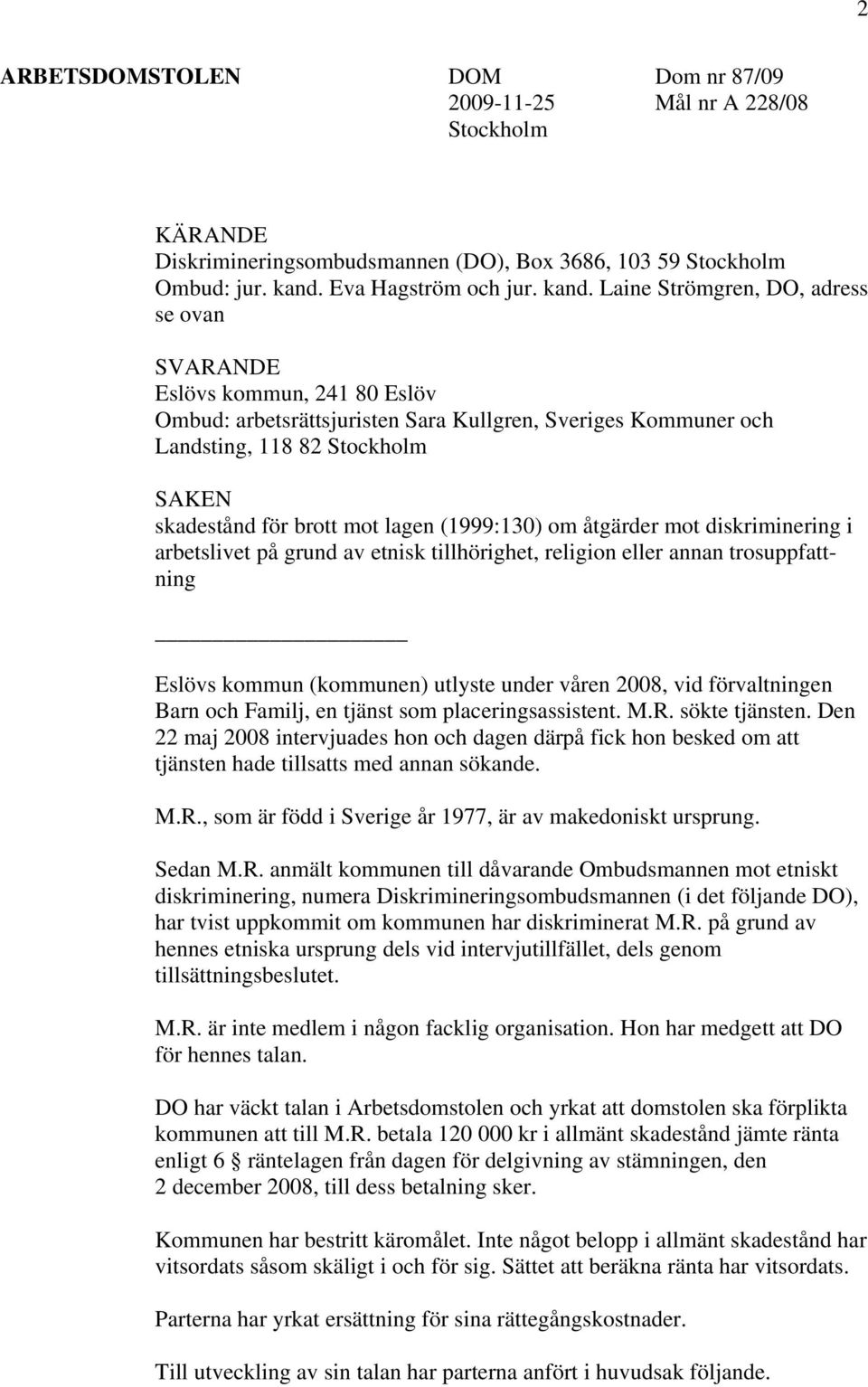 Laine Strömgren, DO, adress se ovan SVARANDE Eslövs kommun, 241 80 Eslöv Ombud: arbetsrättsjuristen Sara Kullgren, Sveriges Kommuner och Landsting, 118 82 Stockholm SAKEN skadestånd för brott mot