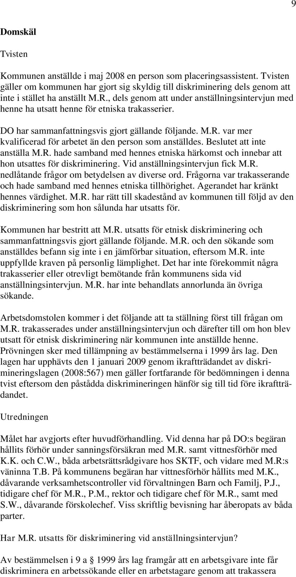 var mer kvalificerad för arbetet än den person som anställdes. Beslutet att inte anställa M.R. hade samband med hennes etniska härkomst och innebar att hon utsattes för diskriminering.