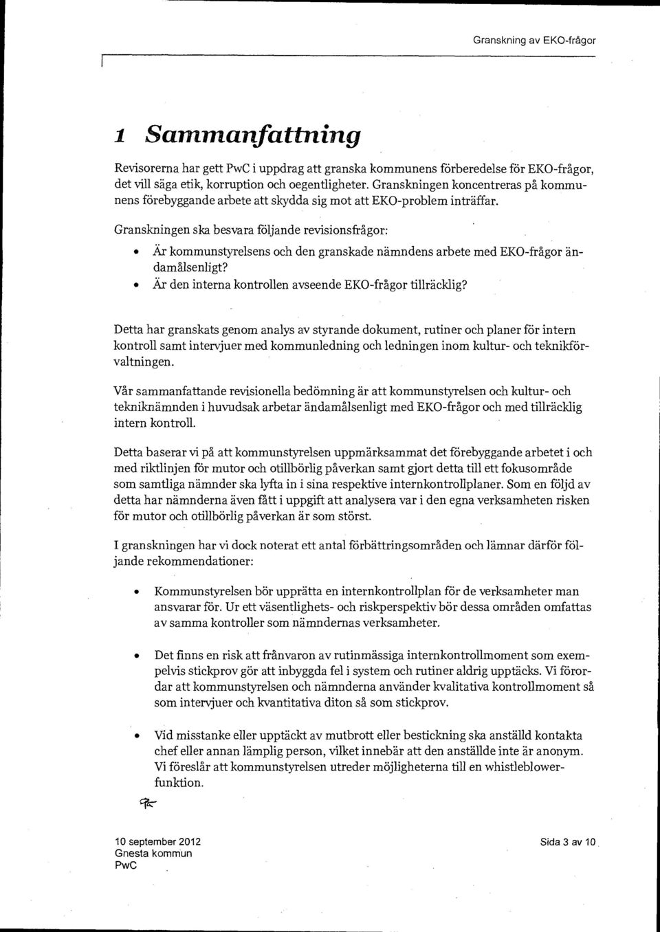 Granskningen ska besvara följande revisionsfrågor: Är kommunstyrelsens och den granskade nämndens arbete med EKO-frågor ändamålsenligt? Är den interna kontrollen avseende EKO-frågor tillräcklig?