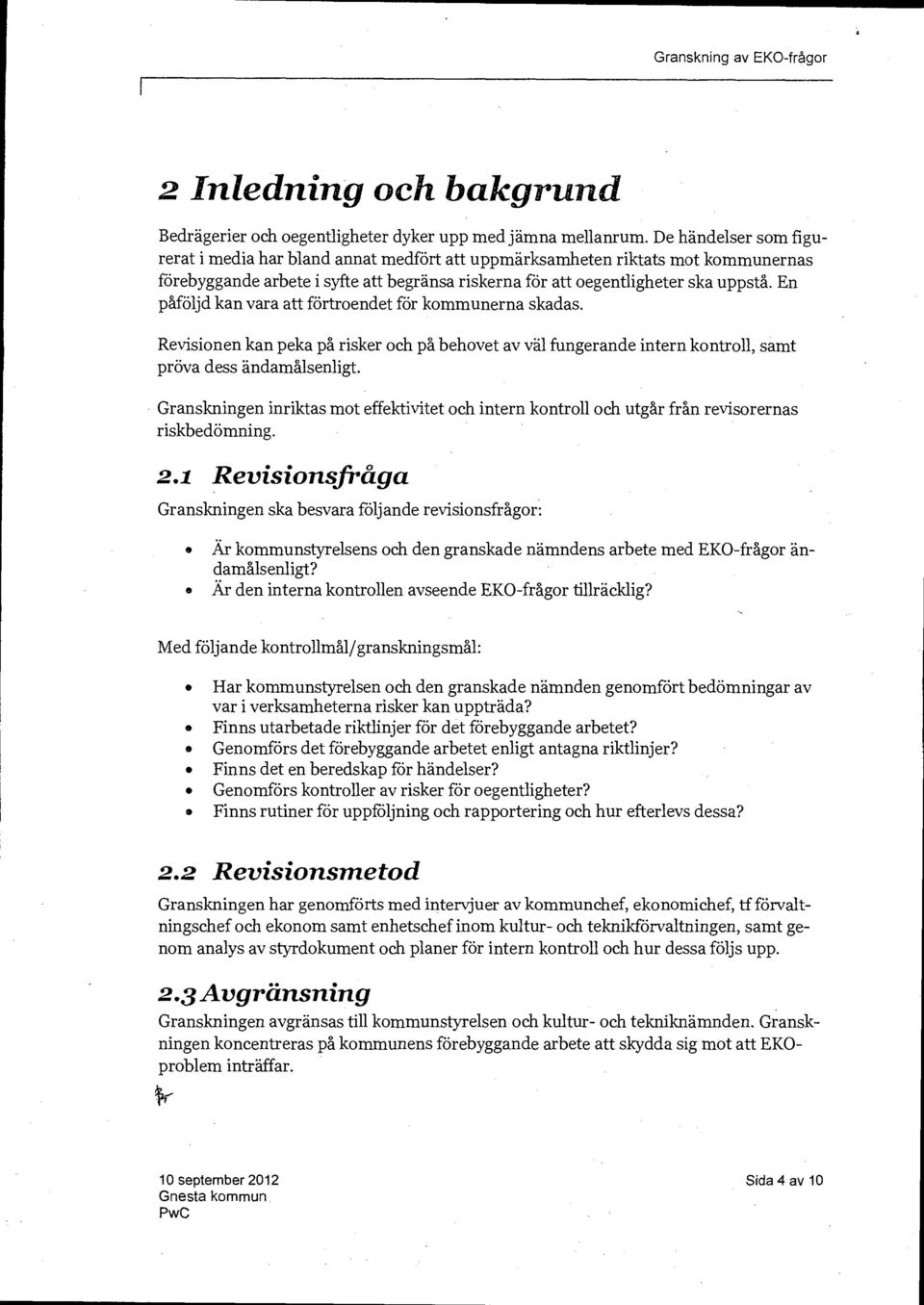 En påföljd kan vara att förtroendet för kommunerna skadas. Revisionen kan peka på risker och på behovet av väl fungerande intern kontroll, samt pröva dess ändamålsenligt.