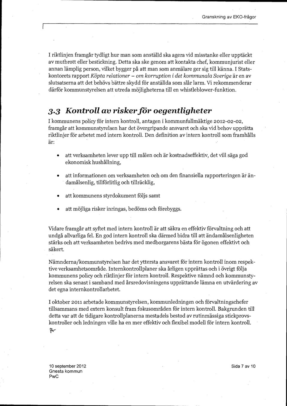 I Statskontorets rapport Köpta relationer om korruption i det kommunala Sverige är en av slutsatserna att det behövs bättre skydd för anställda som slår larm.