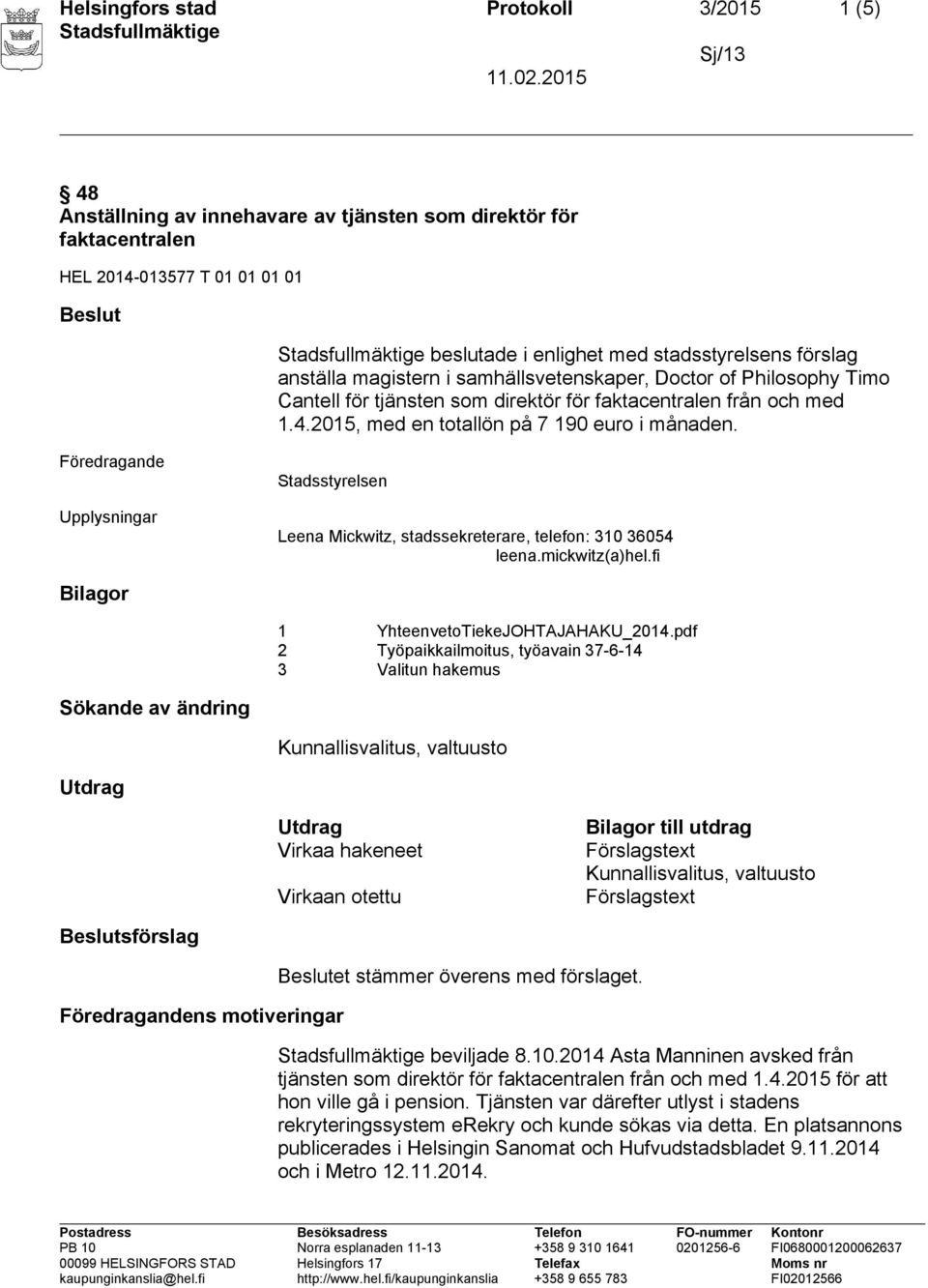 Föredragande Upplysningar Stadsstyrelsen Leena Mickwitz, stadssekreterare, telefon: 310 36054 Bilagor 1 YhteenvetoTiekeJOHTAJAHAKU_2014.