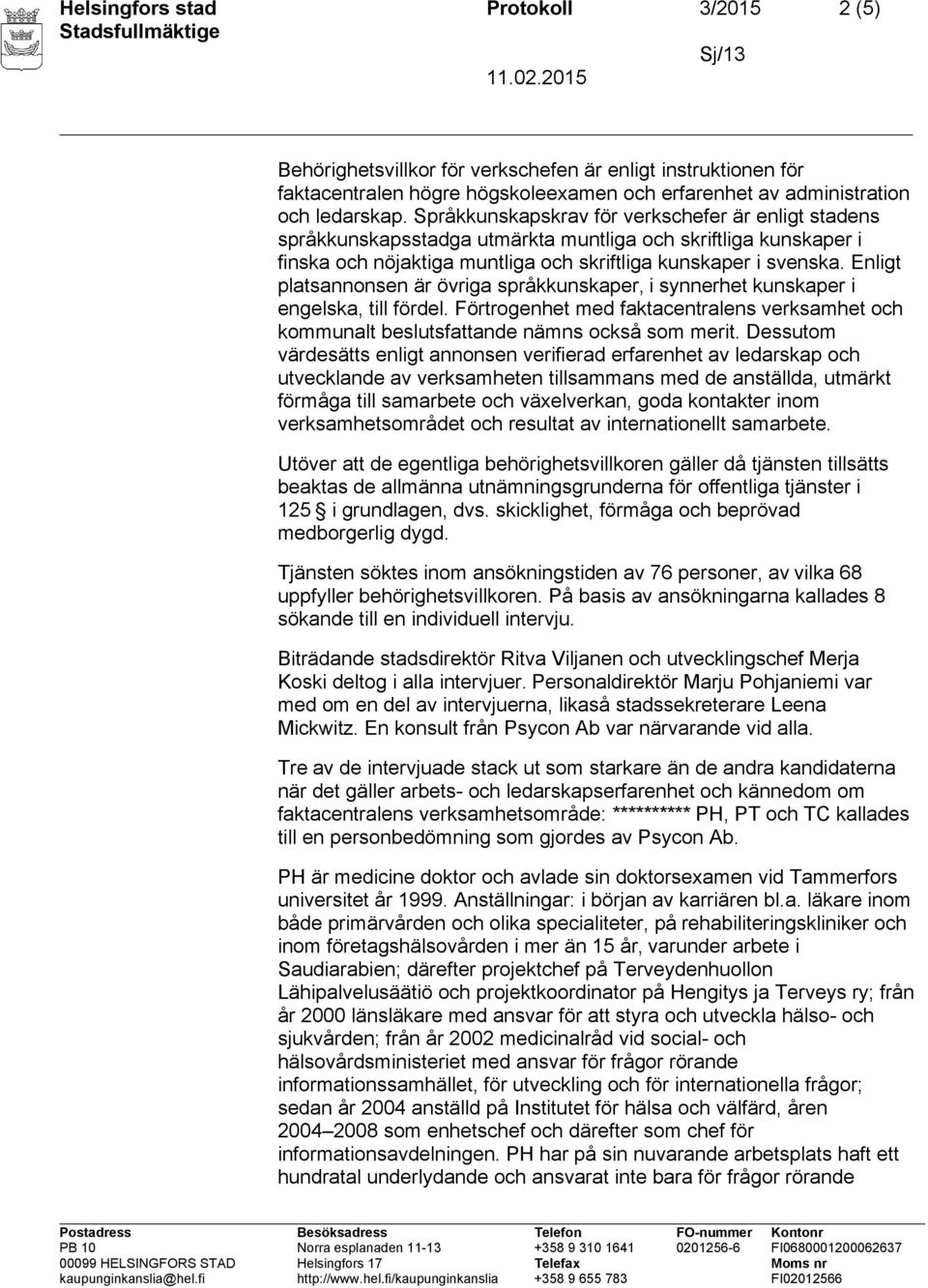 Enligt platsannonsen är övriga språkkunskaper, i synnerhet kunskaper i engelska, till fördel. Förtrogenhet med faktacentralens verksamhet och kommunalt beslutsfattande nämns också som merit.