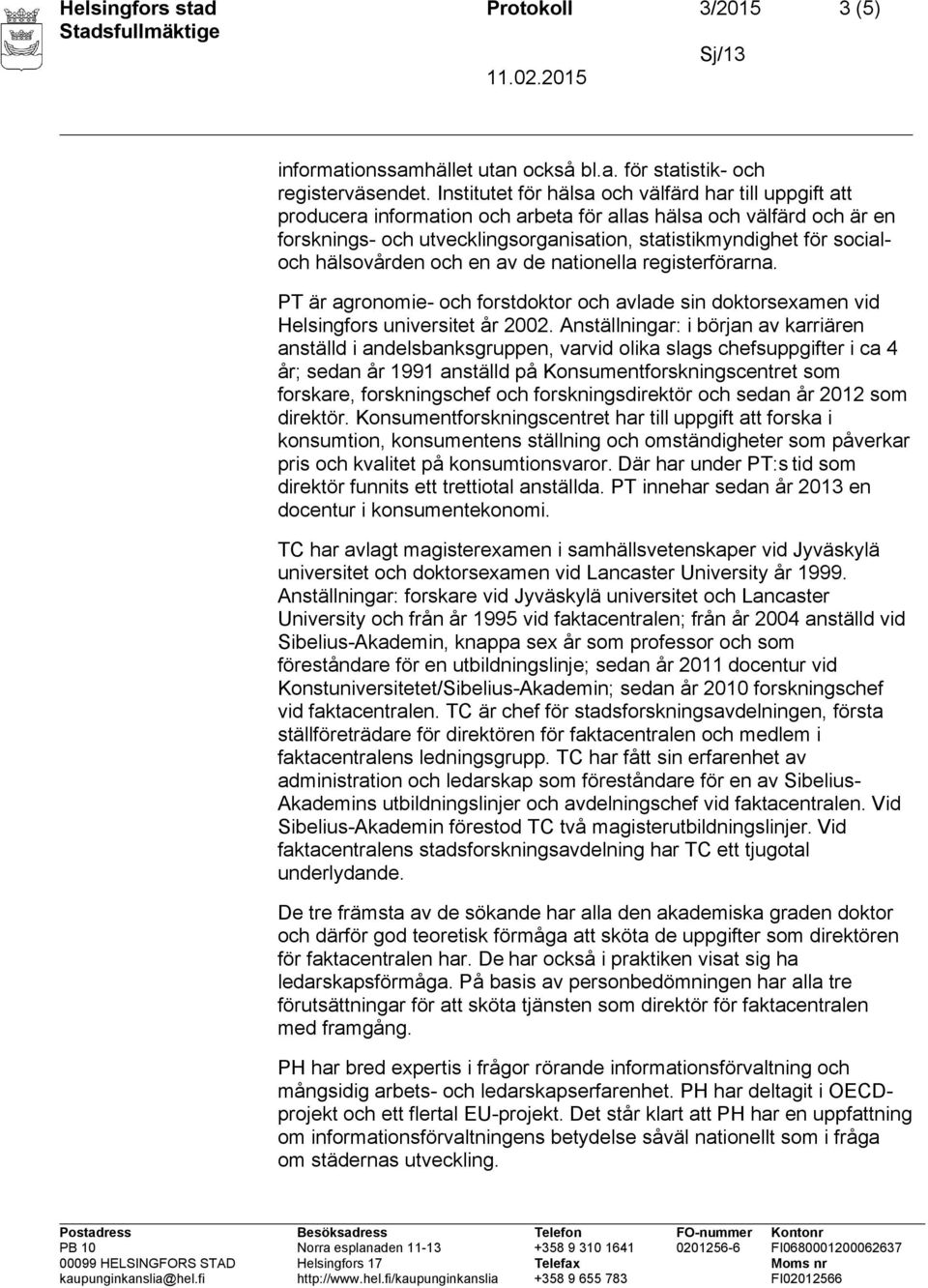 hälsovården och en av de nationella registerförarna. PT är agronomie- och forstdoktor och avlade sin doktorsexamen vid Helsingfors universitet år 2002.