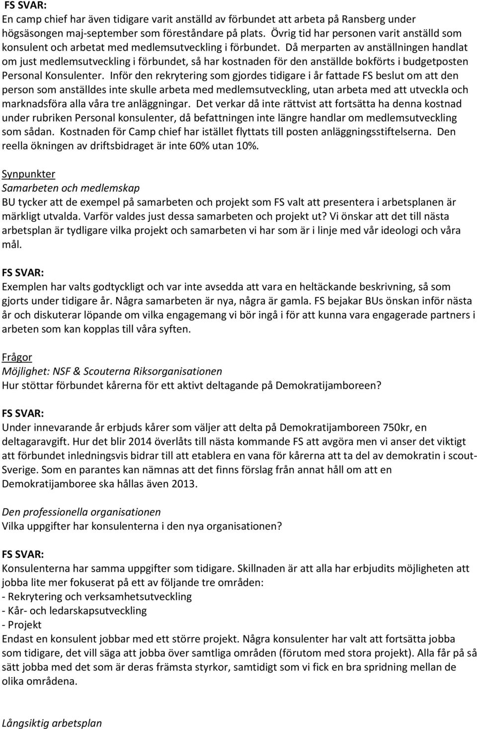 Då merparten av anställningen handlat om just medlemsutveckling i förbundet, så har kostnaden för den anställde bokförts i budgetposten Personal Konsulenter.