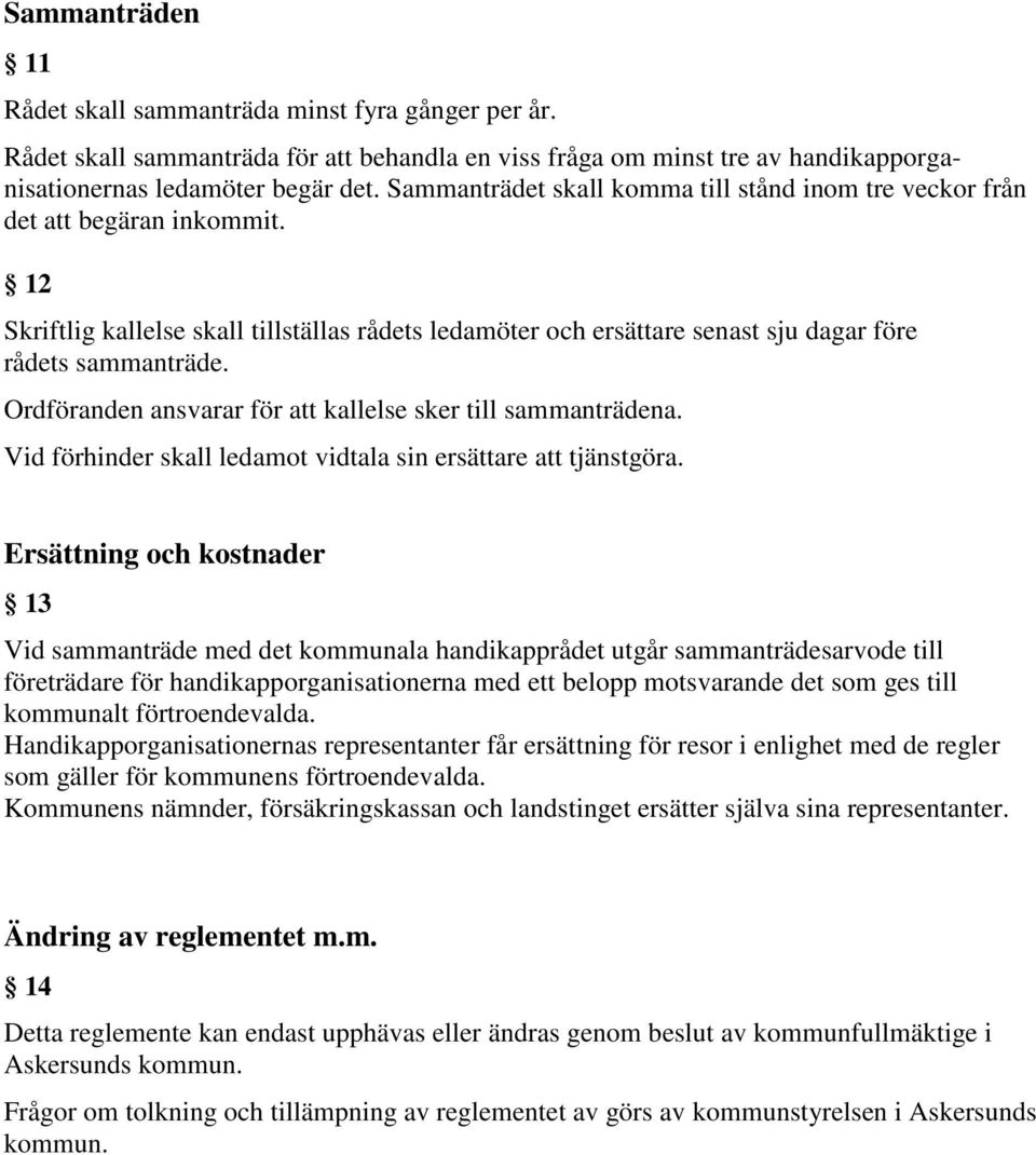 Ordföranden ansvarar för att kallelse sker till sammanträdena. Vid förhinder skall ledamot vidtala sin ersättare att tjänstgöra.