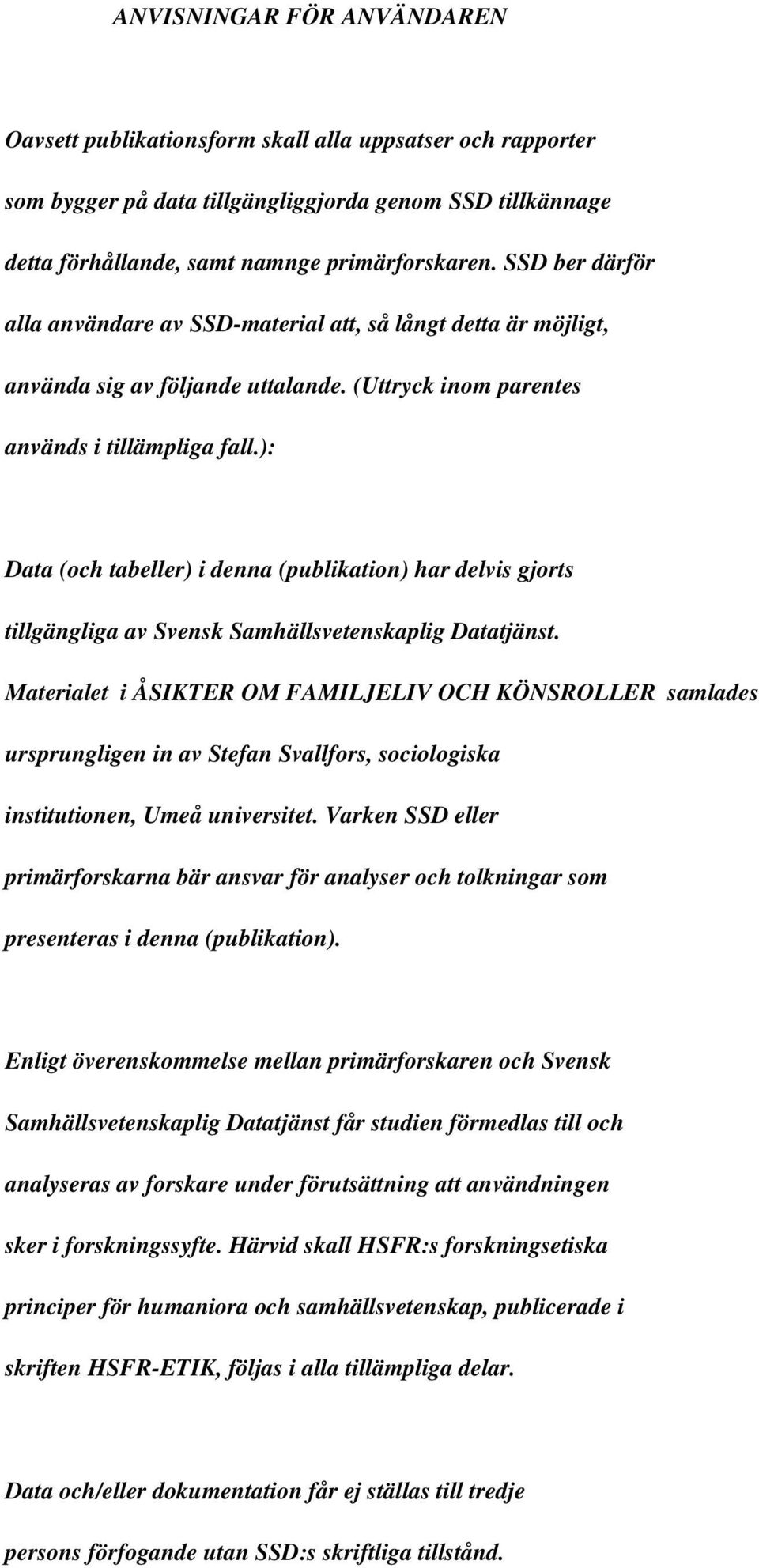 ): Data (och tabeller) i denna (publikation) har delvis gjorts tillgängliga av Svensk Samhällsvetenskaplig Datatjänst.