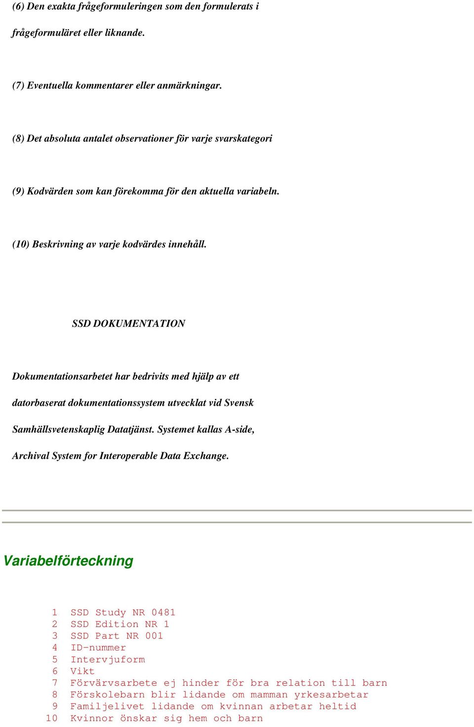 SSD DOKUMENTATION Dokumentationsarbetet har bedrivits med hjälp av ett datorbaserat dokumentationssystem utvecklat vid Svensk Samhällsvetenskaplig Datatjänst.