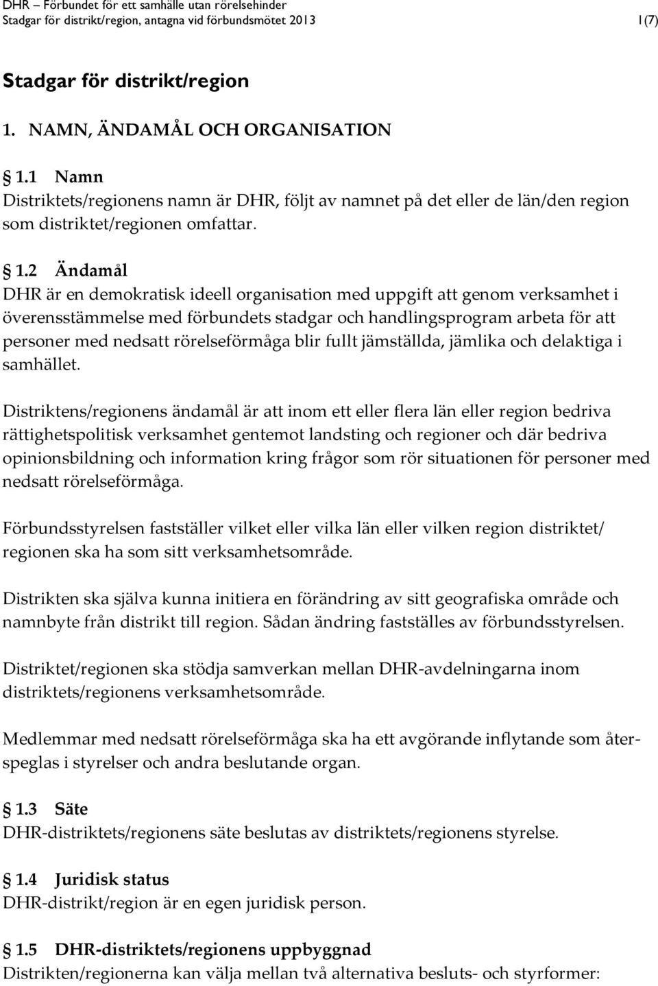 2 Ändamål DHR är en demokratisk ideell organisation med uppgift att genom verksamhet i överensstämmelse med förbundets stadgar och handlingsprogram arbeta för att personer med nedsatt rörelseförmåga