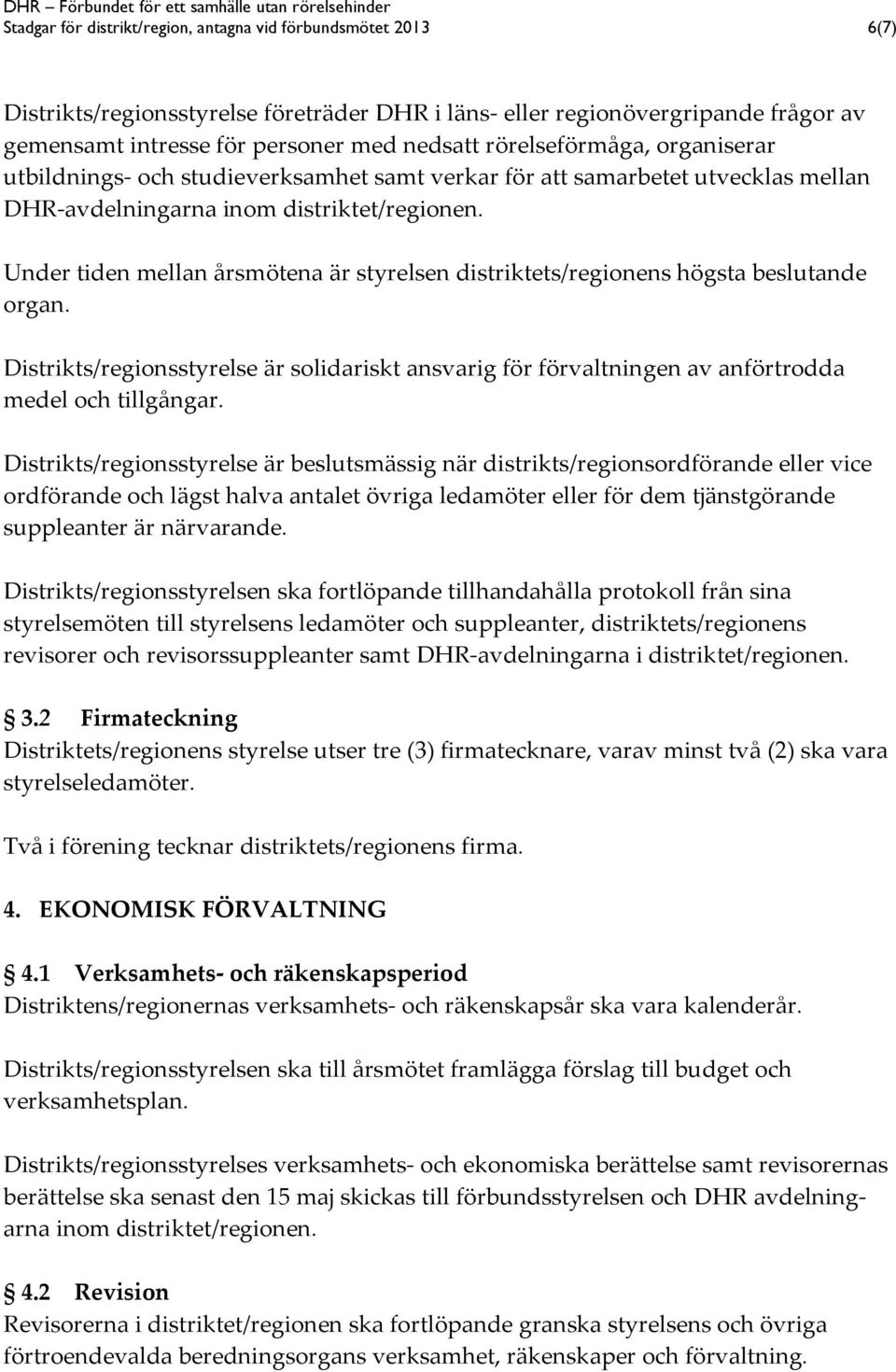 Under tiden mellan årsmötena är styrelsen distriktets/regionens högsta beslutande organ. Distrikts/regionsstyrelse är solidariskt ansvarig för förvaltningen av anförtrodda medel och tillgångar.