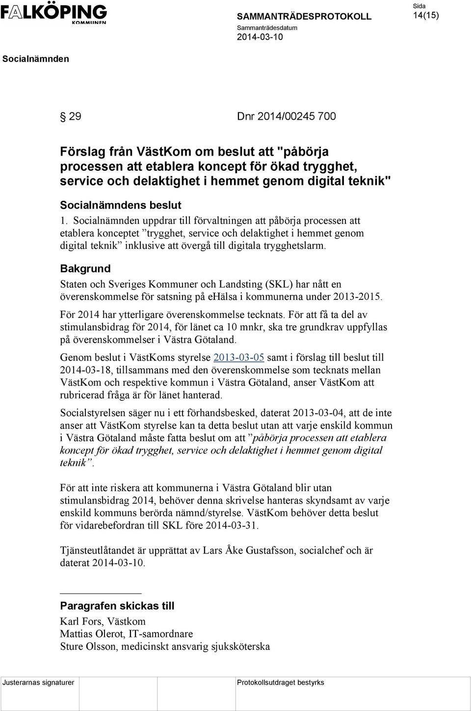 Staten och Sveriges Kommuner och Landsting (SKL) har nått en överenskommelse för satsning på ehälsa i kommunerna under 2013-2015. För 2014 har ytterligare överenskommelse tecknats.