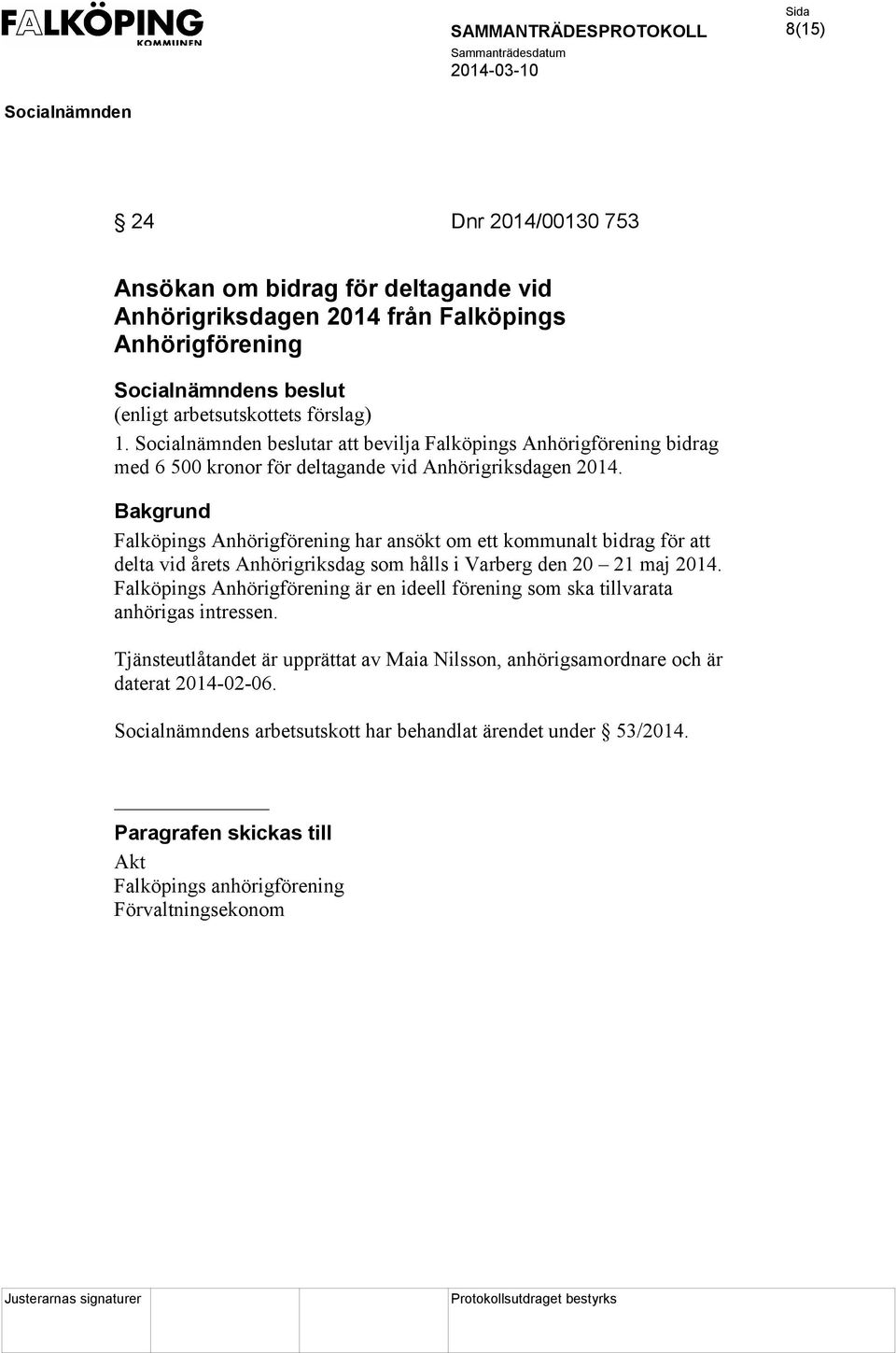 Falköpings Anhörigförening har ansökt om ett kommunalt bidrag för att delta vid årets Anhörigriksdag som hålls i Varberg den 20 21 maj 2014.