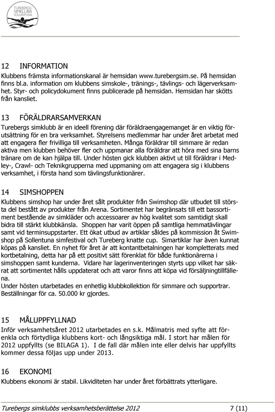 13 FÖRÄLDRARSAMVERKAN Turebergs simklubb är en ideell förening där föräldraengagemanget är en viktig förutsättning för en bra verksamhet.