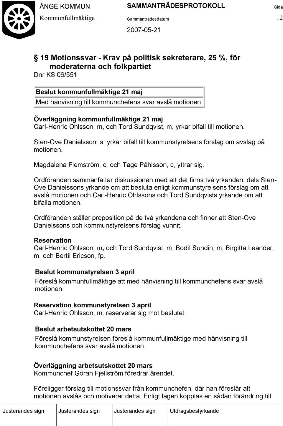 Sten-Ove Danielsson, s, yrkar bifall till kommunstyrelsens förslag om avslag på motionen. Magdalena Flemström, c, och Tage Påhlsson, c, yttrar sig.