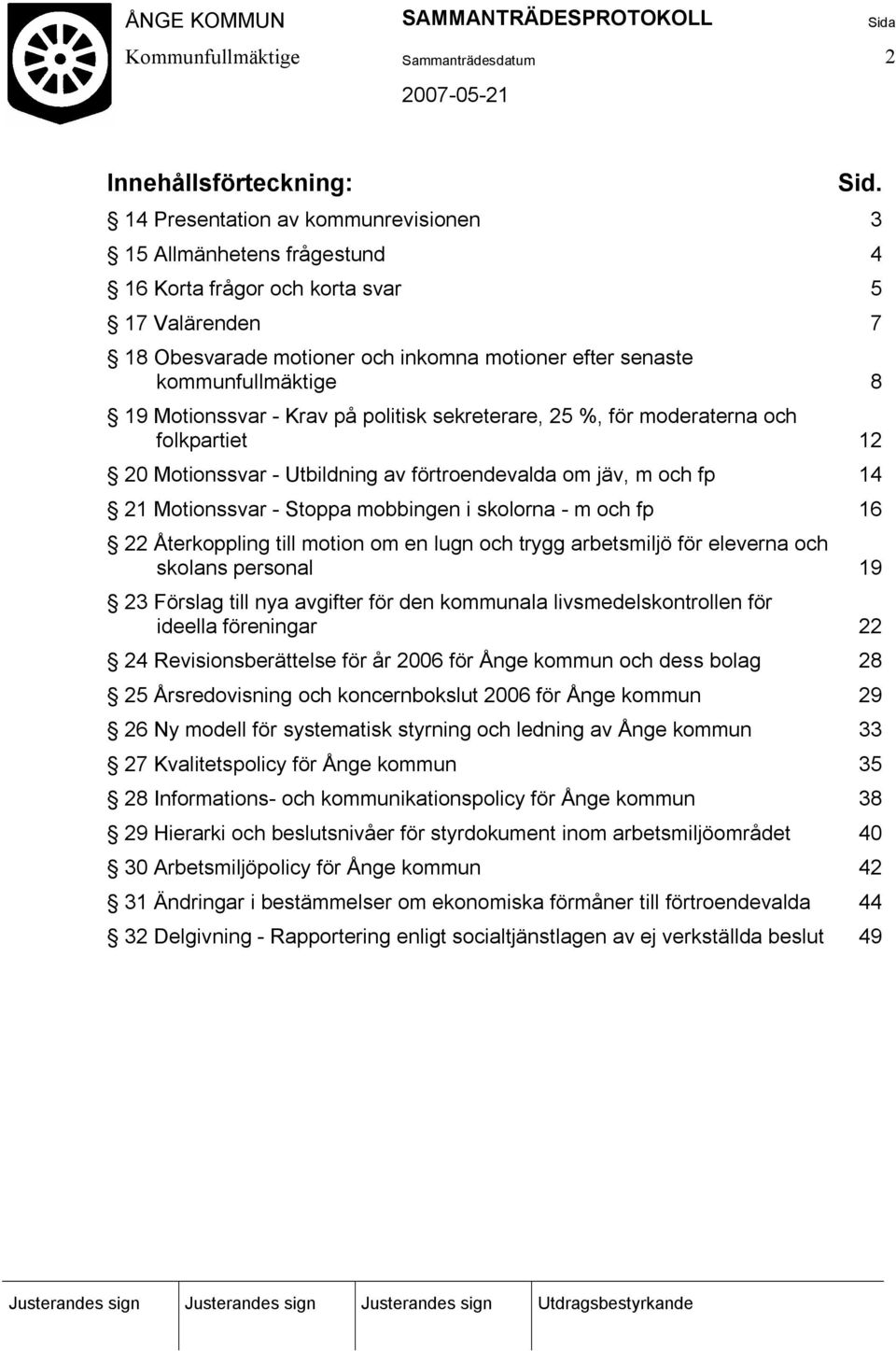 Motionssvar - Krav på politisk sekreterare, 25 %, för moderaterna och folkpartiet 12 20 Motionssvar - Utbildning av förtroendevalda om jäv, m och fp 14 21 Motionssvar - Stoppa mobbingen i skolorna -