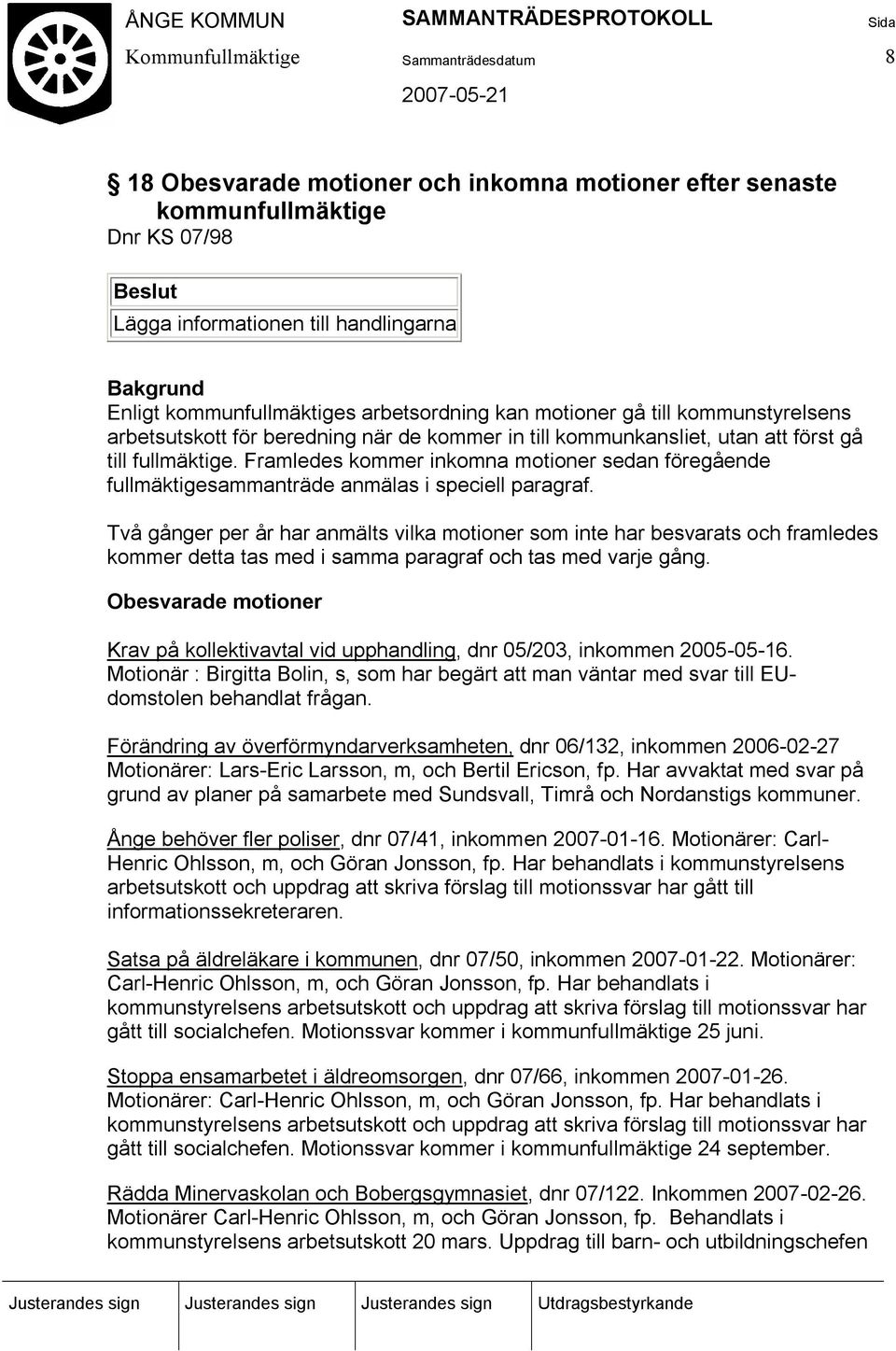 Framledes kommer inkomna motioner sedan föregående fullmäktigesammanträde anmälas i speciell paragraf.