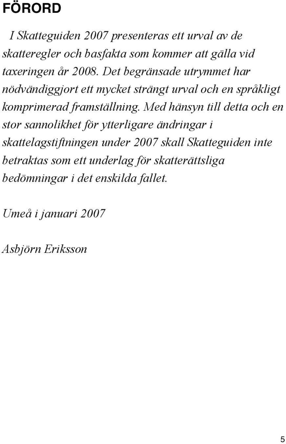 Med hänsyn till detta och en stor sannolikhet för ytterligare ändringar i skattelagstiftningen under 2007 skall