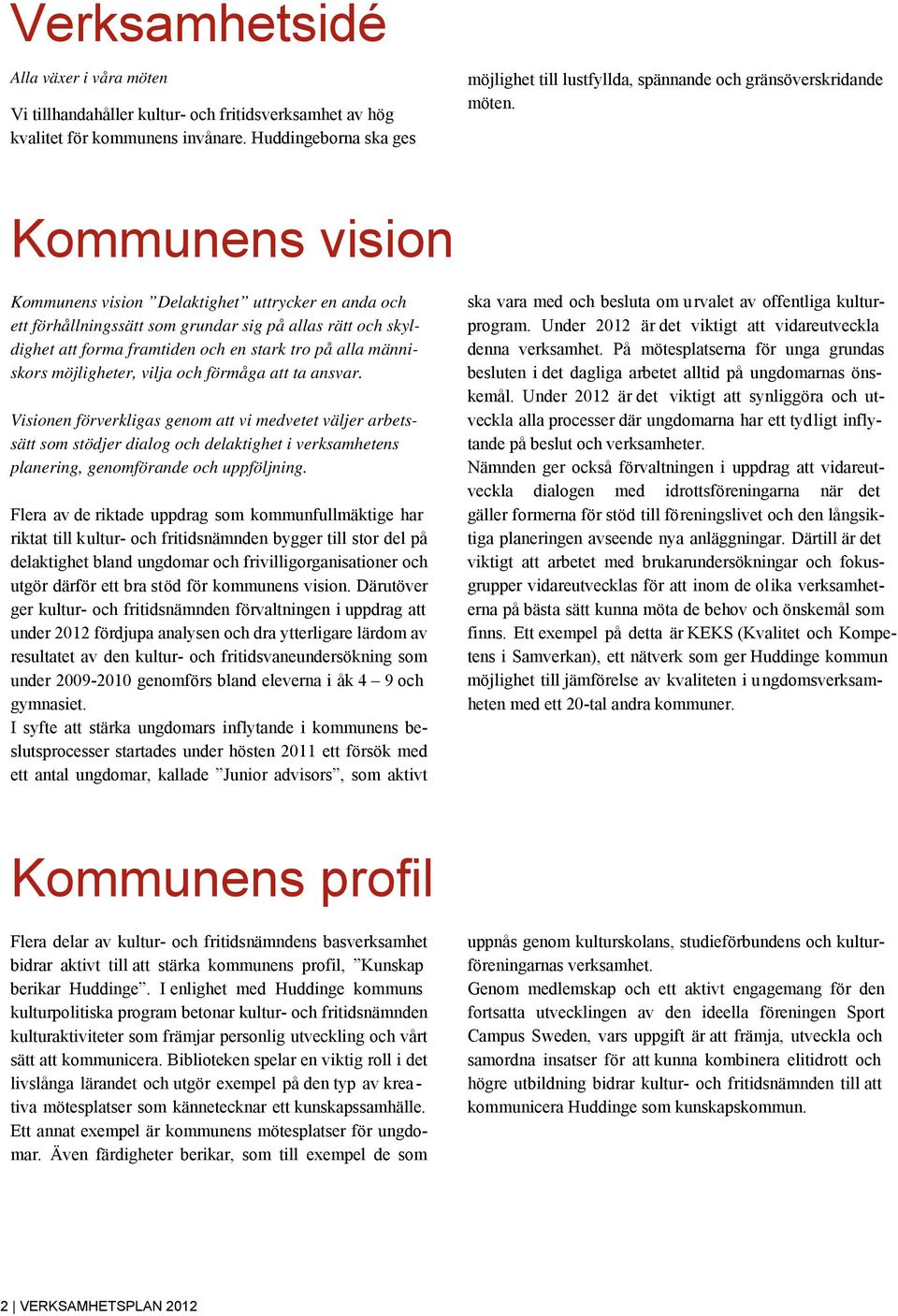 Kommunens vision Kommunens vision Delaktighet uttrycker en anda och ett förhållningssätt som grundar sig på allas rätt och skyldighet att forma framtiden och en stark tro på alla människors