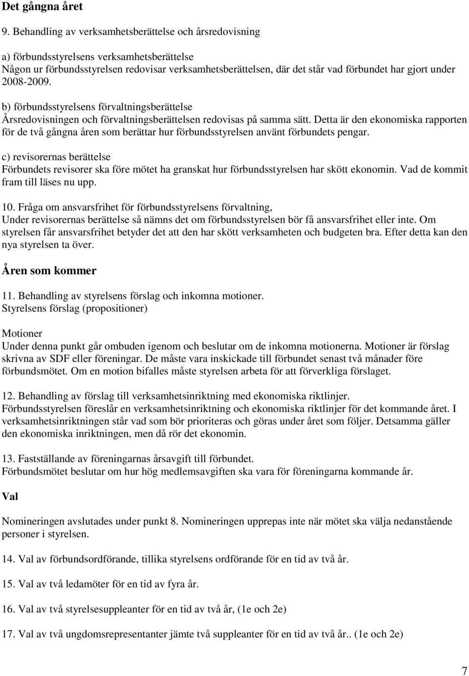 under 2008-2009. b) förbundsstyrelsens förvaltningsberättelse Årsredovisningen och förvaltningsberättelsen redovisas på samma sätt.