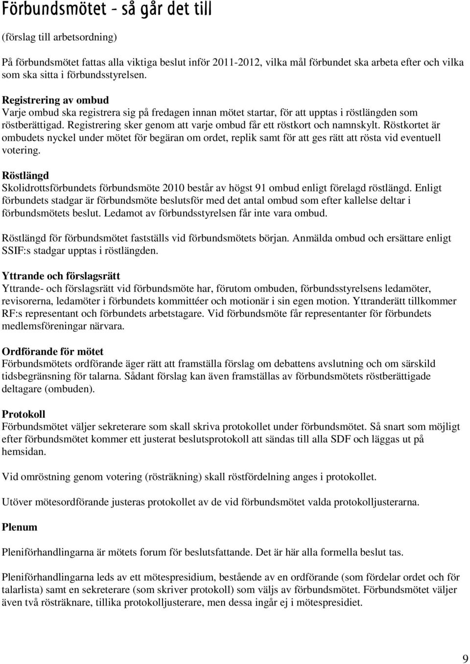 Registrering sker genom att varje ombud får ett röstkort och namnskylt. Röstkortet är ombudets nyckel under mötet för begäran om ordet, replik samt för att ges rätt att rösta vid eventuell votering.