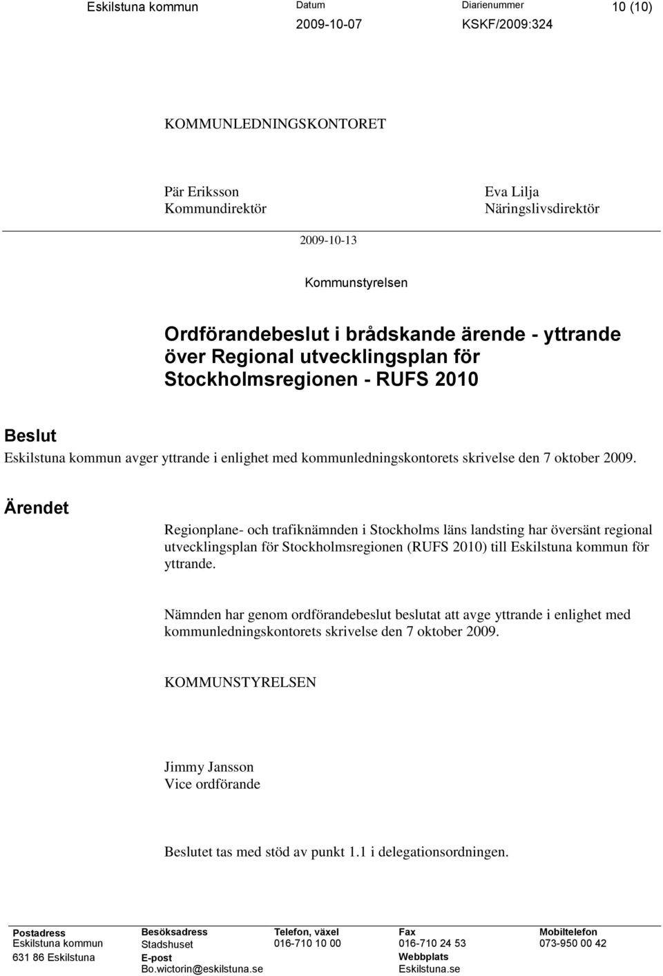 Ärendet Regionplane- och trafiknämnden i Stockholms läns landsting har översänt regional utvecklingsplan för Stockholmsregionen (RUFS 2010) till Eskilstuna kommun för yttrande.