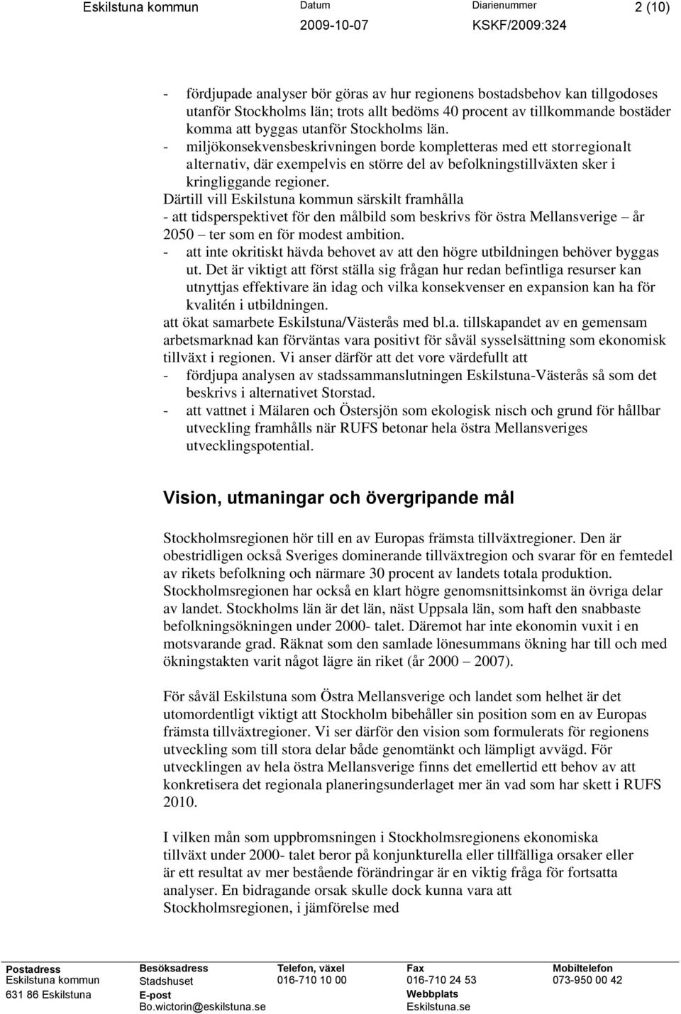 - miljökonsekvensbeskrivningen borde kompletteras med ett storregionalt alternativ, där exempelvis en större del av befolkningstillväxten sker i kringliggande regioner.