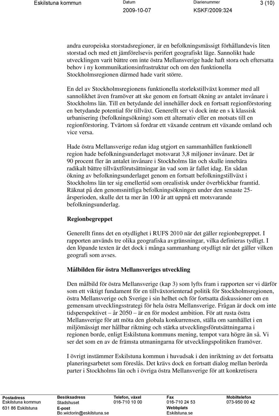 större. En del av Stockholmsregionens funktionella storlekstillväxt kommer med all sannolikhet även framöver att ske genom en fortsatt ökning av antalet invånare i Stockholms län.