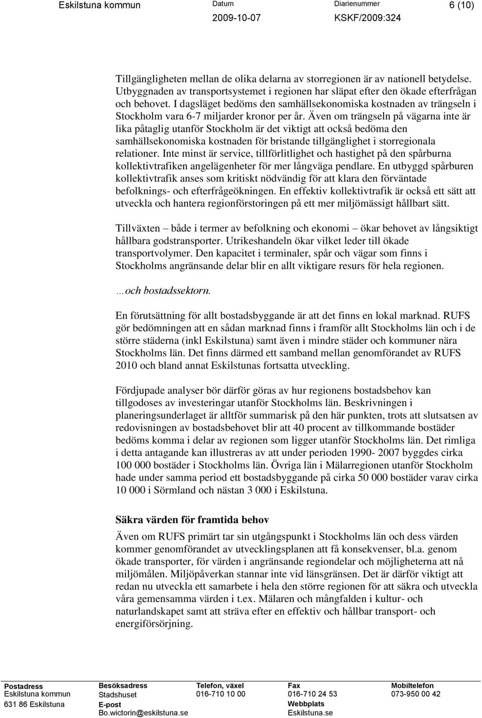 I dagsläget bedöms den samhällsekonomiska kostnaden av trängseln i Stockholm vara 6-7 miljarder kronor per år.