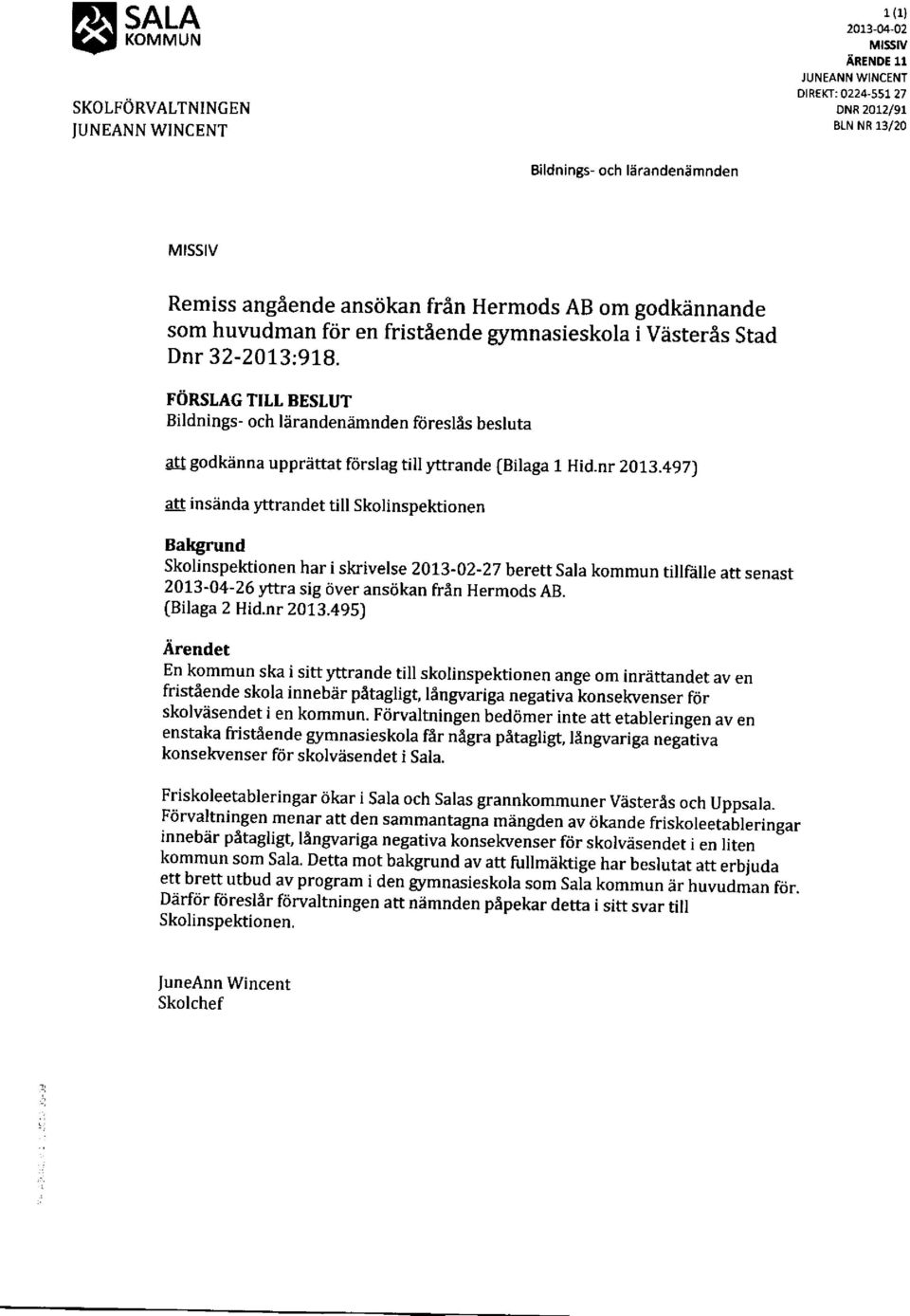 FORSLAG TILL BESLUT Bildnings- och liiranden5mnden fijreslls besluta att godkiinna uppriittat fdrslag till ynrande (Bilaga 1 Hid.nr 2013.