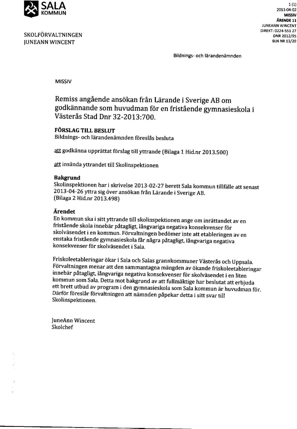 FORSLAG TILL BESLUT Bildnings- och ldrandenimnden f<jreslls besluta att godkiinna upprattat fdrslag till yttrande [Bilaga 1 Hid.nr 2013.